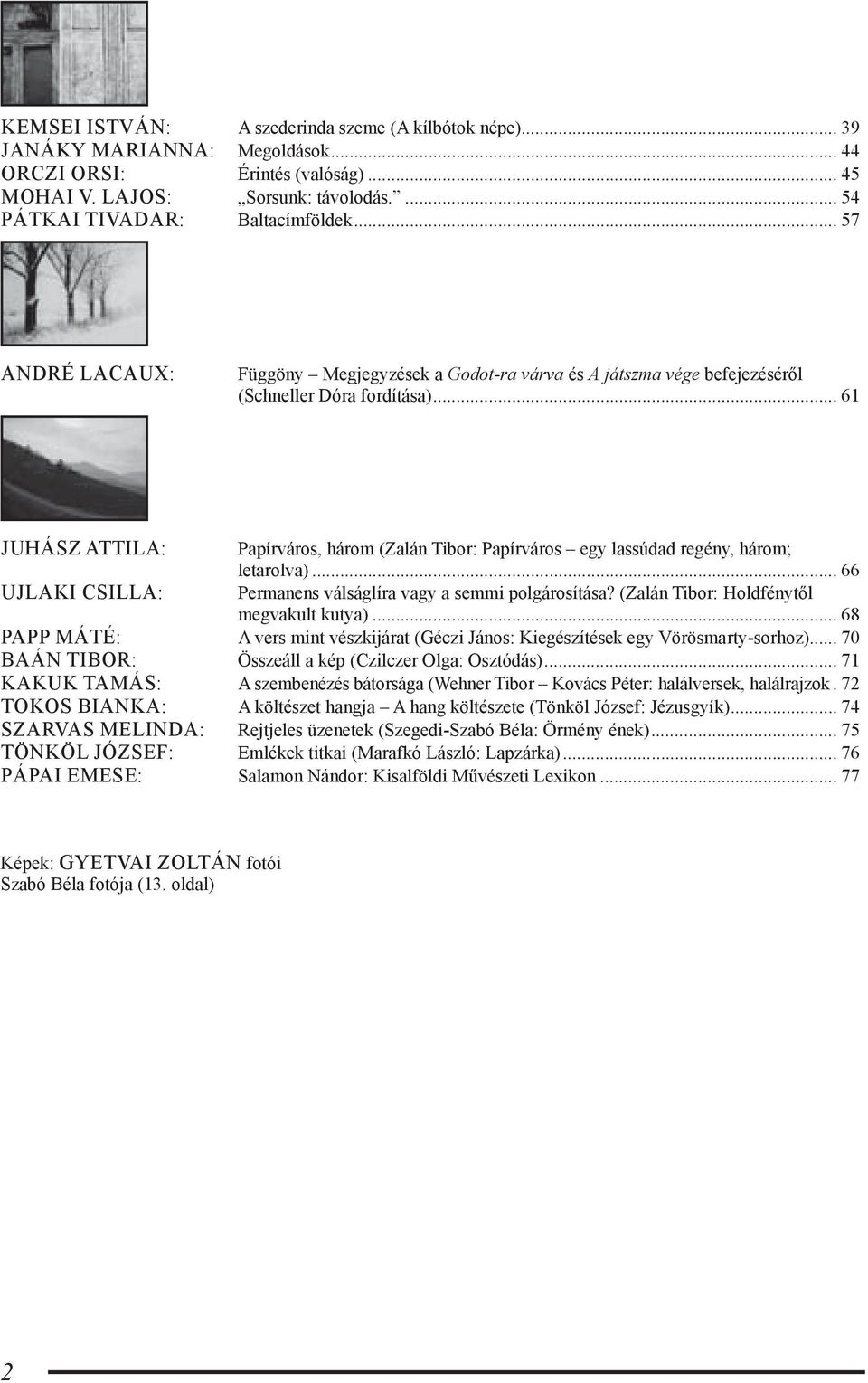 .. 61 JUHÁSZ ATTILA: Papírváros, három (Zalán Tibor: Papírváros egy lassúdad regény, három; letarolva)... 66 UJLAKI CSILLA: Permanens válságlíra vagy a semmi polgárosítása?