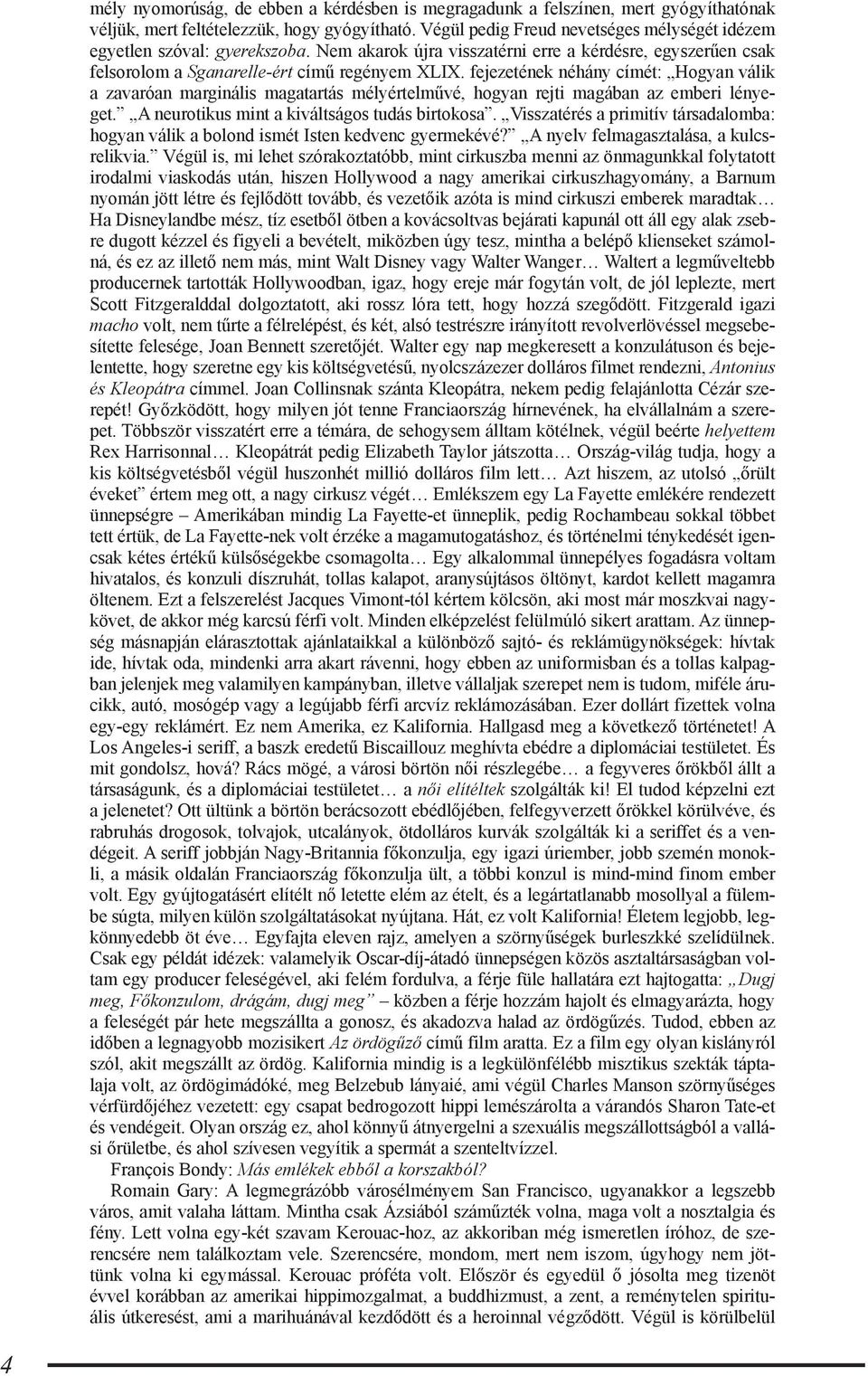 fejezetének néhány címét: Hogyan válik a zavaróan marginális magatartás mélyértelművé, hogyan rejti magában az emberi lényeget. A neurotikus mint a kiváltságos tudás birtokosa.