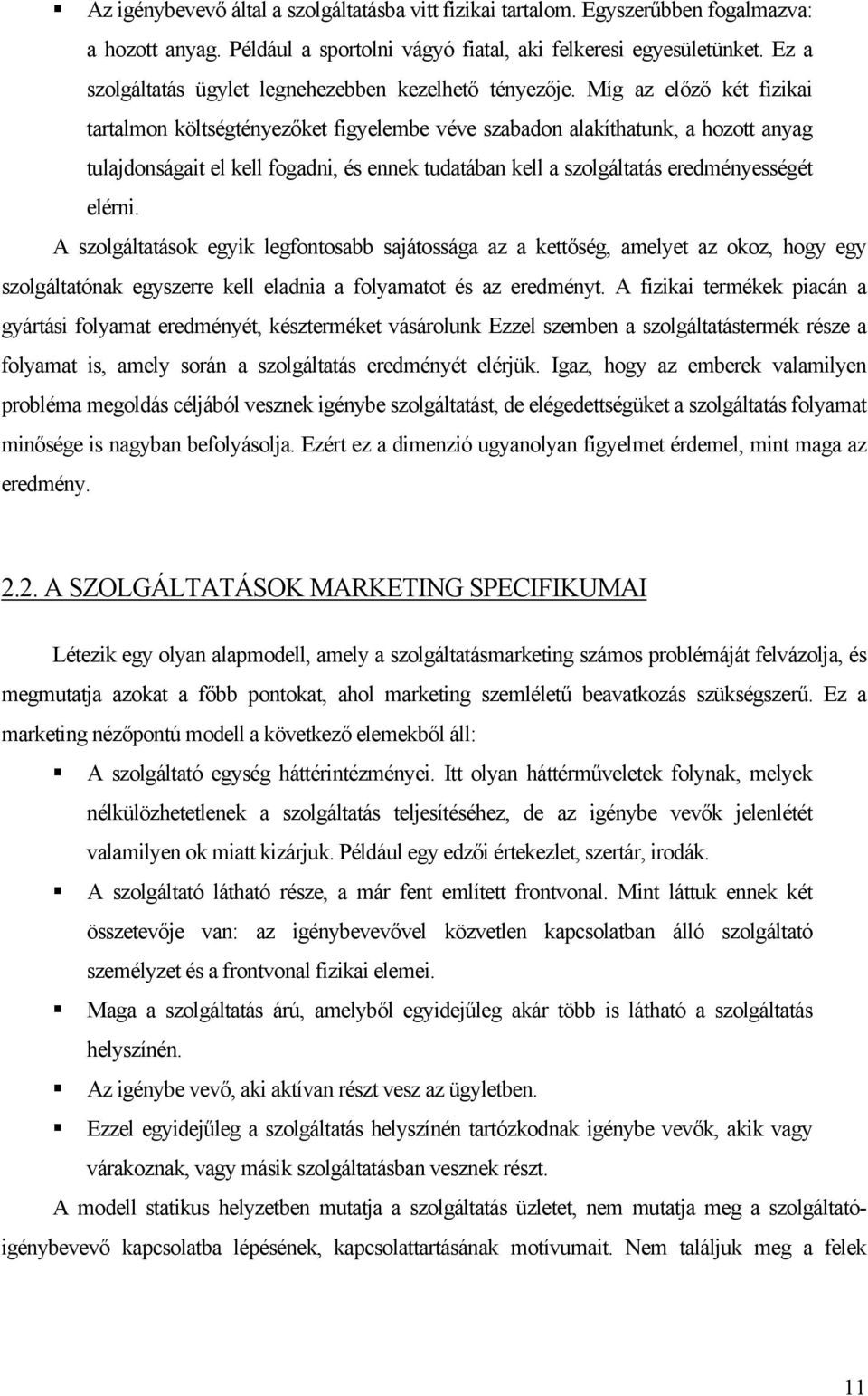 Míg az előző két fizikai tartalmon költségtényezőket figyelembe véve szabadon alakíthatunk, a hozott anyag tulajdonságait el kell fogadni, és ennek tudatában kell a szolgáltatás eredményességét