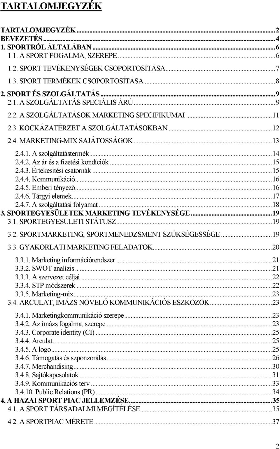 ..14 2.4.2. Az ár és a fizetési kondíciók...15 2.4.3. Értékesítési csatornák...15 2.4.4. Kommunikáció...16 2.4.5. Emberi tényező...16 2.4.6. Tárgyi elemek...17 2.4.7. A szolgáltatási folyamat...18 3.