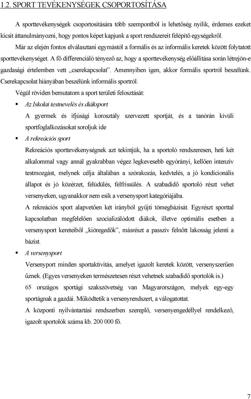 A fő differenciáló tényező az, hogy a sporttevékenység előállítása során létrejön-e gazdasági értelemben vett cserekapcsolat. Amennyiben igen, akkor formális sportról beszélünk.