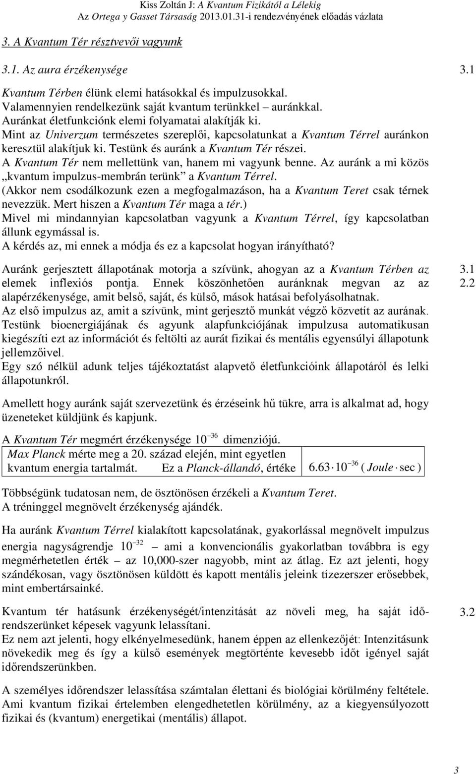 Mit az Uiverzum természetes szerelői, kasolatukat a Kvatum Térrel auráko keresztül alakítjuk ki. Testük és aurák a Kvatum Tér részei. A Kvatum Tér em mellettük va, haem mi vagyuk bee.