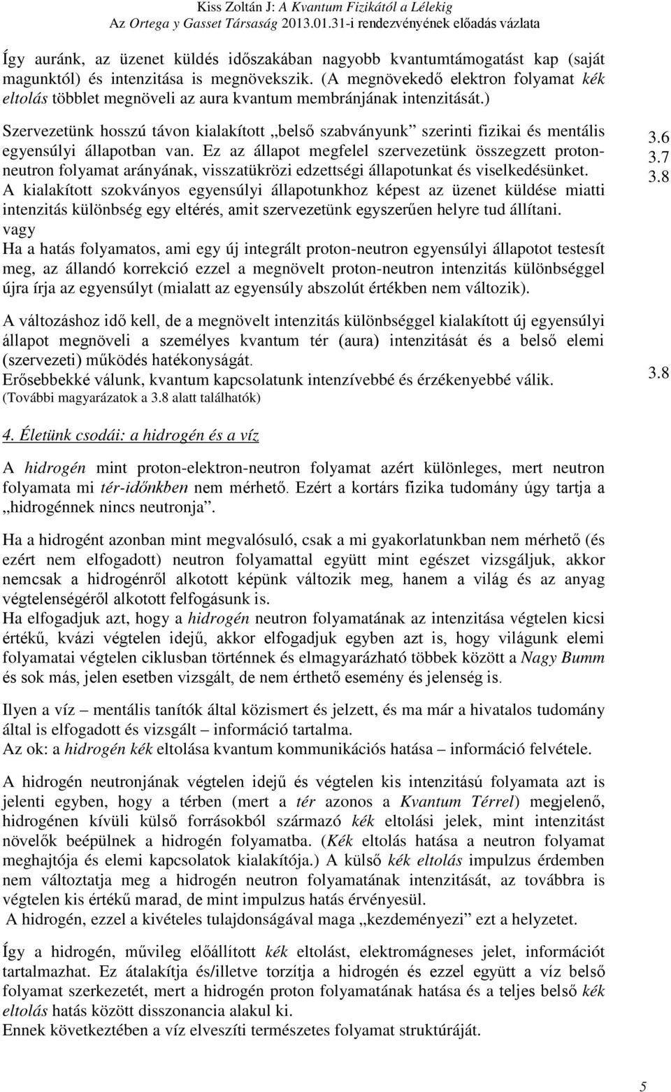 (A megövekedő elektro folyamat kék eltolás többlet megöveli az aura kvatum membrájáak itezitását.) Szervezetük hosszú távo kialakított belső szabváyuk szeriti fizikai és metális egyesúlyi állaotba va.