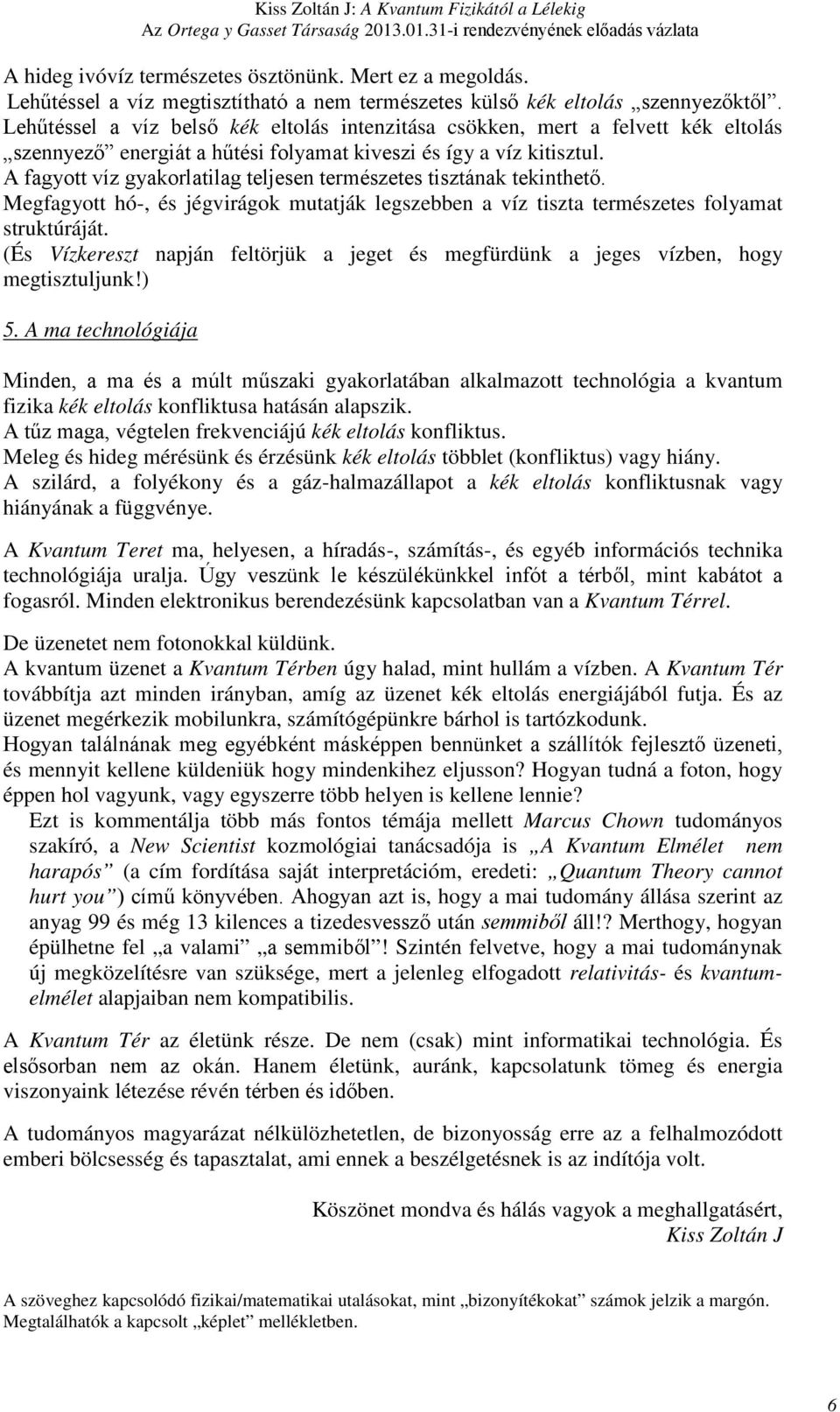 Lehűtéssel a víz belső kék eltolás itezitása sökke, mert a felvett kék eltolás szeyező eergiát a hűtési folyamat kiveszi és így a víz kitisztul.