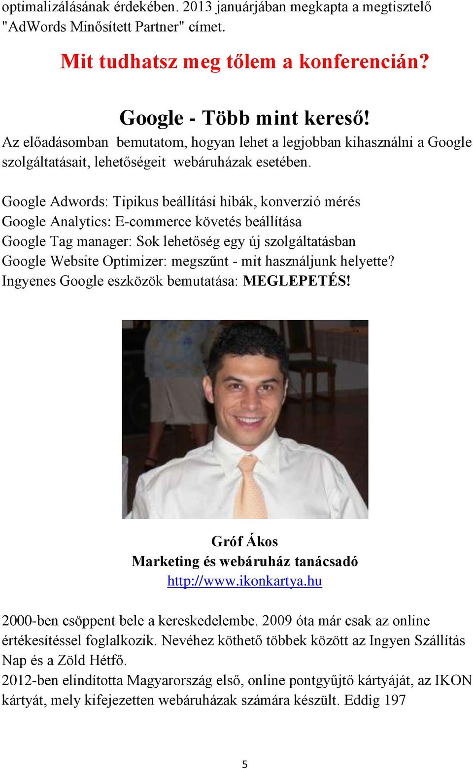 Google Adwords: Tipikus beállítási hibák, konverzió mérés Google Analytics: E-commerce követés beállítása Google Tag manager: Sok lehetőség egy új szolgáltatásban Google Website Optimizer: megszűnt -