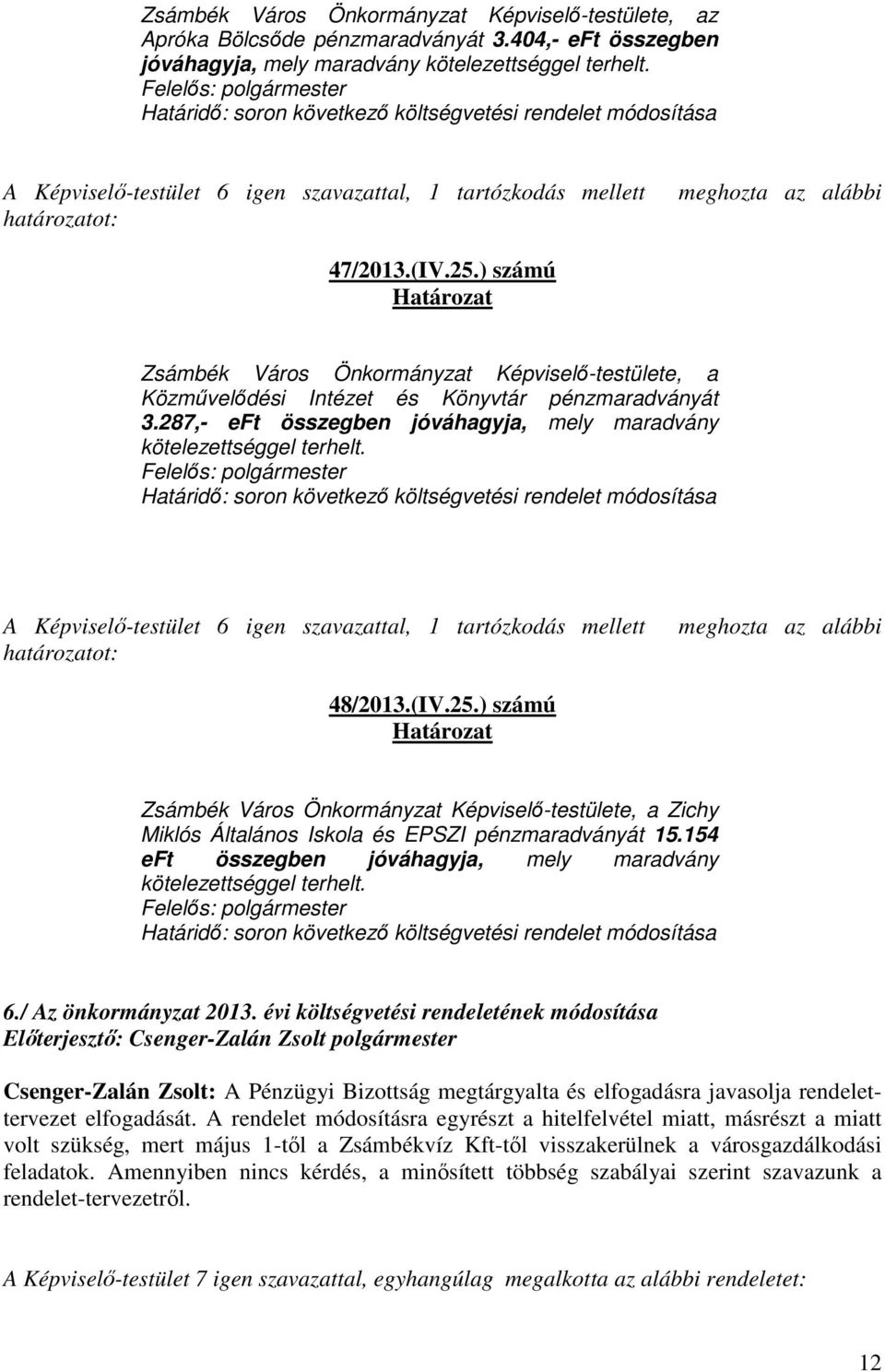 ) számú Zsámbék Város Önkormányzat Képviselő-testülete, a Közművelődési Intézet és Könyvtár pénzmaradványát 3.287,- eft összegben jóváhagyja, mely maradvány kötelezettséggel terhelt.