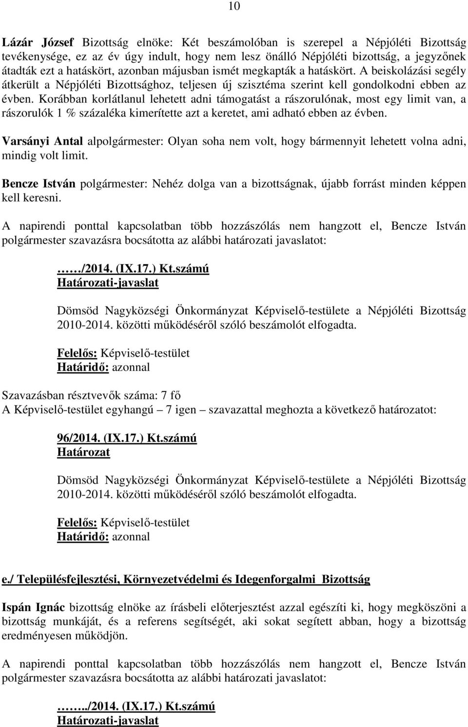 Korábban korlátlanul lehetett adni támogatást a rászorulónak, most egy limit van, a rászorulók 1 % százaléka kimerítette azt a keretet, ami adható ebben az évben.