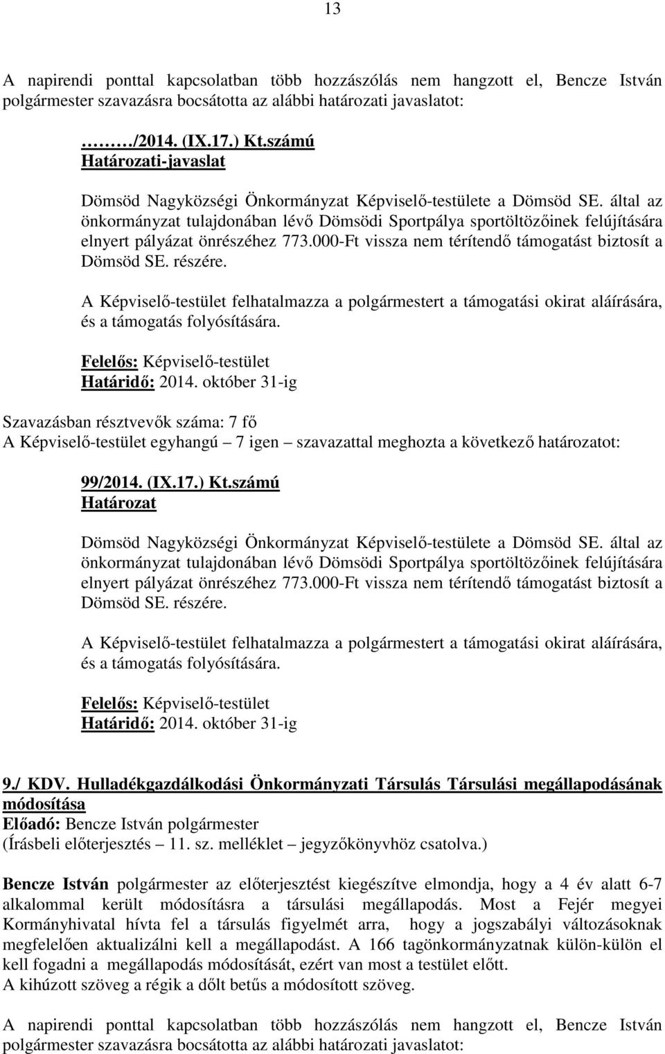 000-Ft vissza nem térítendő támogatást biztosít a Dömsöd SE. részére. A Képviselő-testület felhatalmazza a polgármestert a támogatási okirat aláírására, és a támogatás folyósítására. Határidő: 2014.