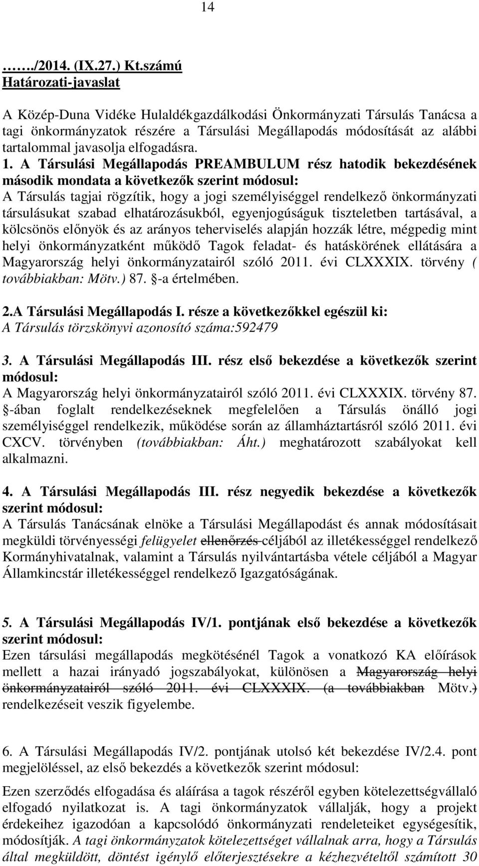 A Társulási Megállapodás PREAMBULUM rész hatodik bekezdésének második mondata a következők szerint módosul: A Társulás tagjai rögzítik, hogy a jogi személyiséggel rendelkező önkormányzati