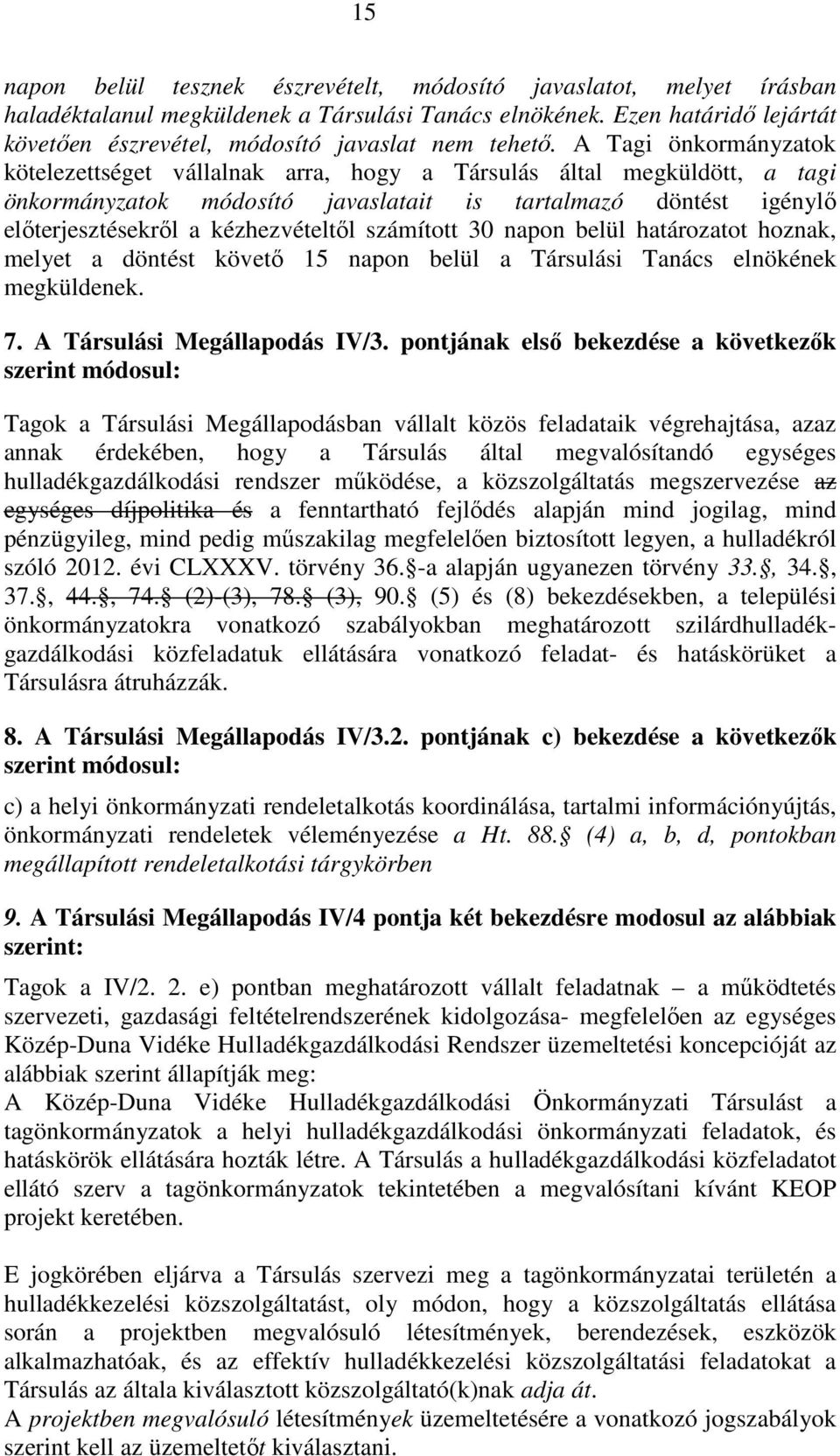 A Tagi önkormányzatok kötelezettséget vállalnak arra, hogy a Társulás által megküldött, a tagi önkormányzatok módosító javaslatait is tartalmazó döntést igénylő előterjesztésekről a kézhezvételtől