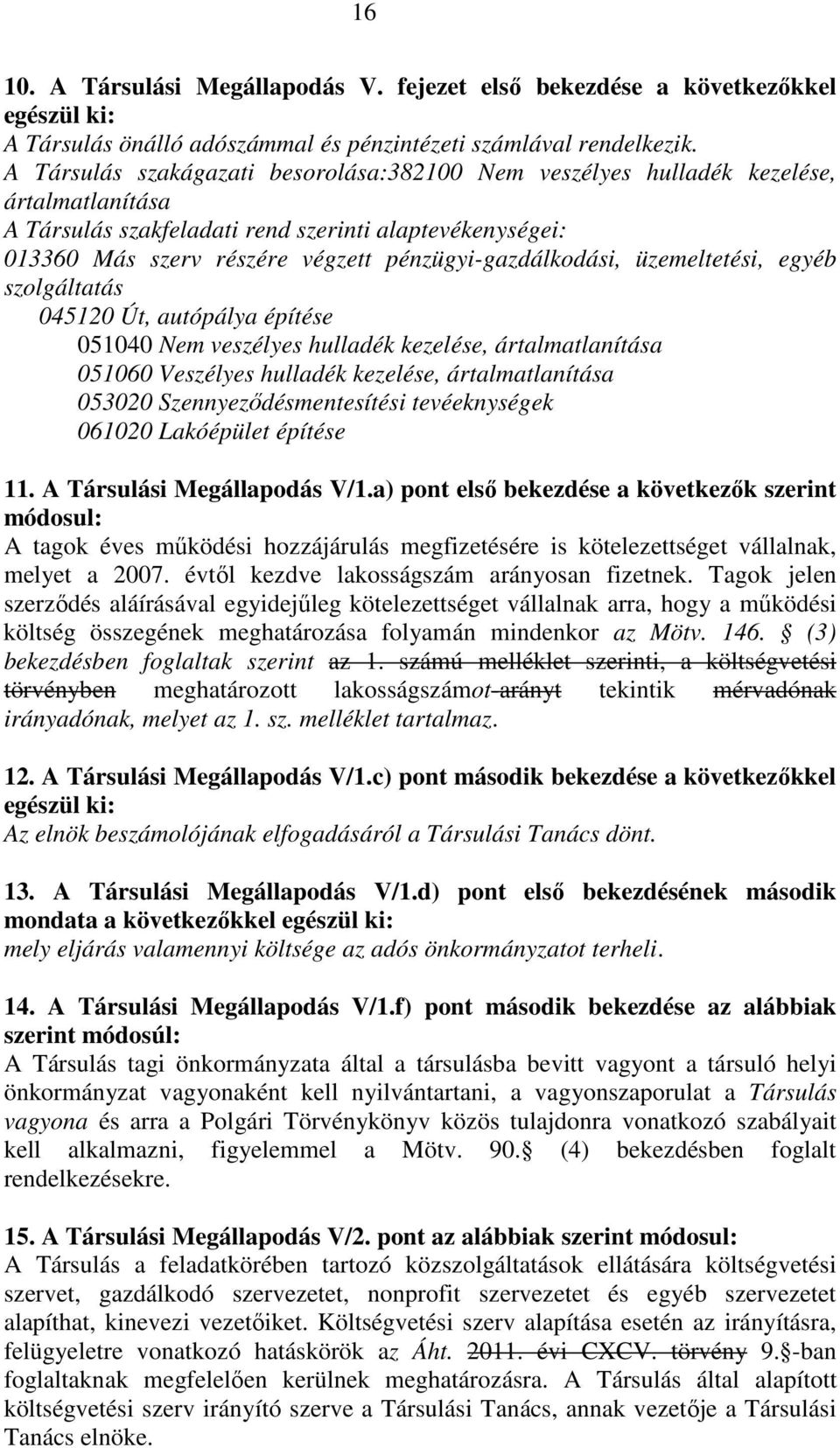 pénzügyi-gazdálkodási, üzemeltetési, egyéb szolgáltatás 045120 Út, autópálya építése 051040 Nem veszélyes hulladék kezelése, ártalmatlanítása 051060 Veszélyes hulladék kezelése, ártalmatlanítása