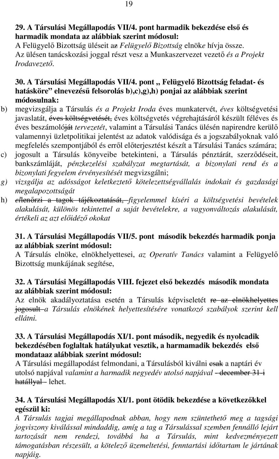 pont Felügyelő Bizottság feladat- és hatásköre elnevezésű felsorolás b),c),g),h) ponjai az alábbiak szerint módosulnak: b) megvizsgálja a Társulás és a Projekt Iroda éves munkatervét, éves