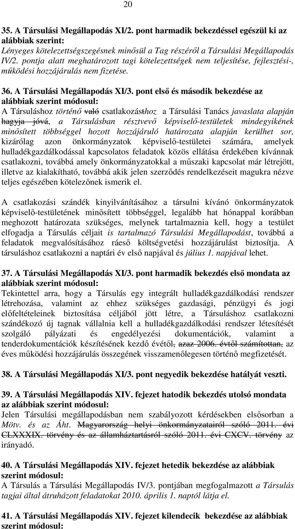 pont első és második bekezdése az alábbiak szerint módosul: A Társuláshoz történő való csatlakozásthoz a Társulási Tanács javaslata alapján hagyja jóvá, a Társulásban résztvevő képviselő-testületek