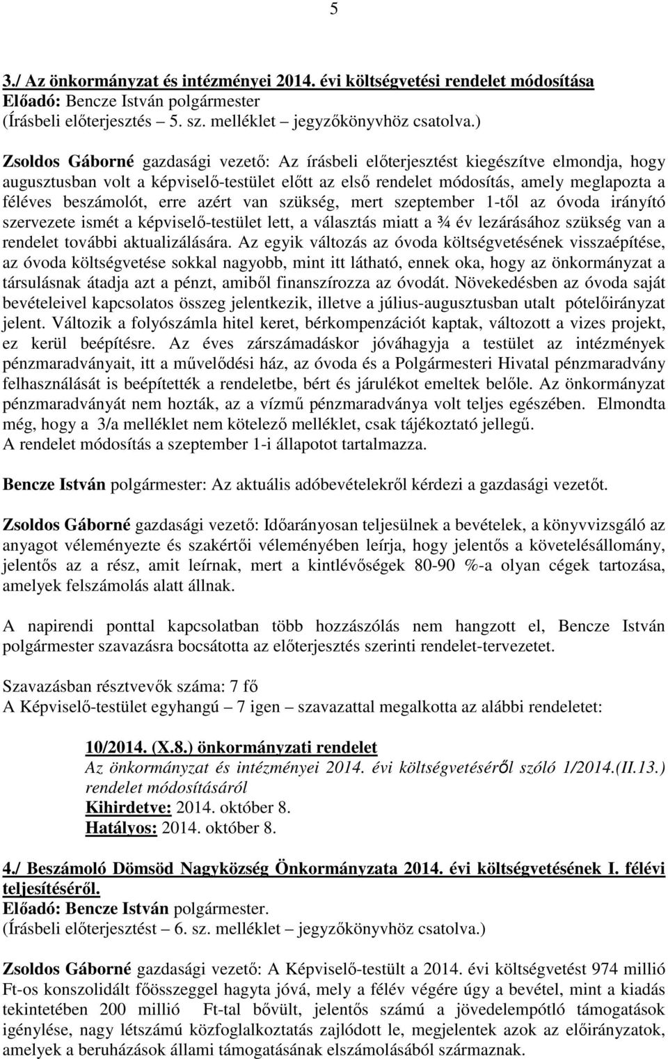 beszámolót, erre azért van szükség, mert szeptember 1-től az óvoda irányító szervezete ismét a képviselő-testület lett, a választás miatt a ¾ év lezárásához szükség van a rendelet további