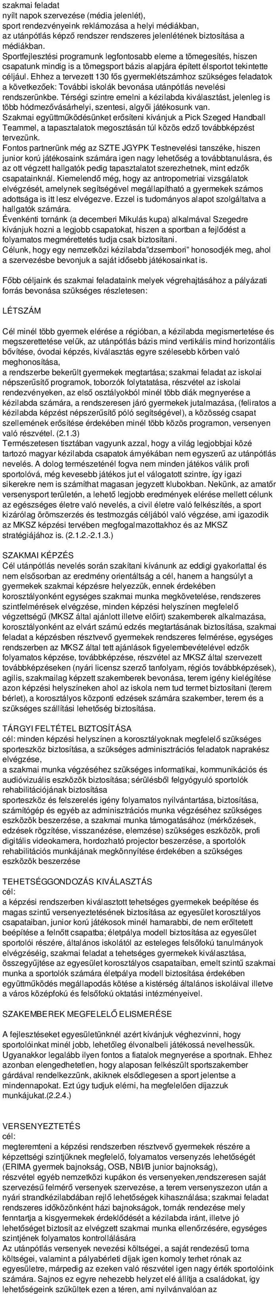 Ehhez a tervezett 130 fős gyermeklétszámhoz szükséges feladatok a következőek: További iskolák bevonása utánpótlás nevelési rendszerünkbe.