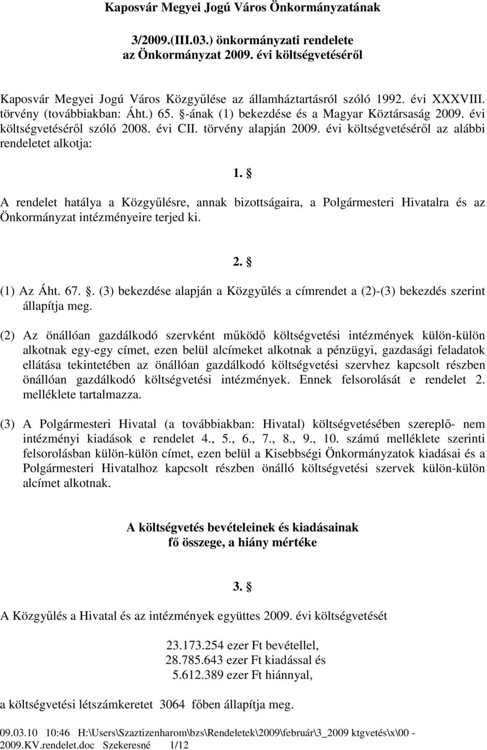 évi költségvetéséről az alábbi rendeletet alkotja: 1. A rendelet hatálya a Közgyűlésre, annak bizottságaira, a Polgármesteri Hivatalra és az Önkormányzat intézményeire terjed ki. 2. (1) Az Áht. 67.