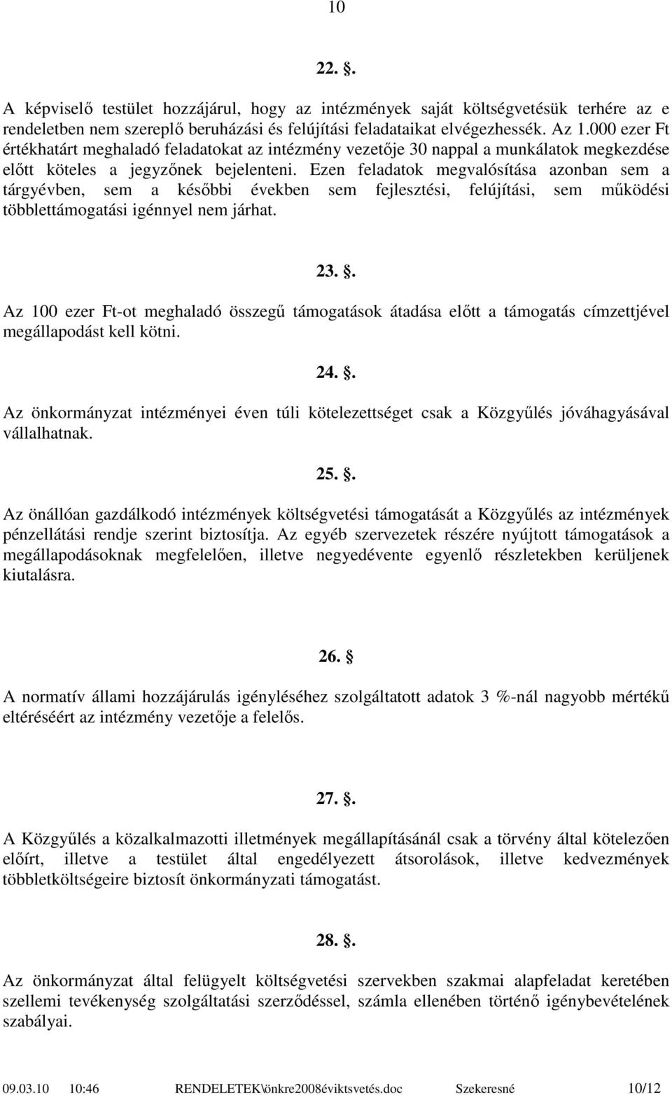 Ezen feladatok megvalósítása azonban sem a tárgyévben, sem a későbbi években sem fejlesztési, felújítási, sem működési többlettámogatási igénnyel nem járhat. 23.