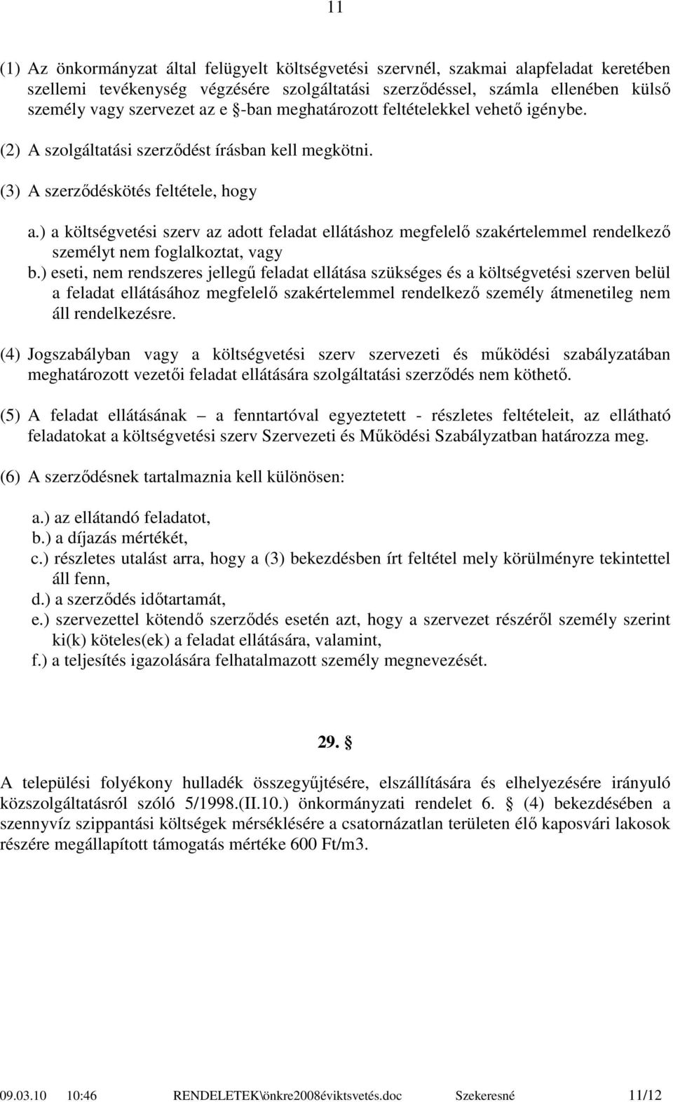 ) a költségvetési szerv az adott feladat ellátáshoz megfelelő szakértelemmel rendelkező személyt nem foglalkoztat, vagy b.