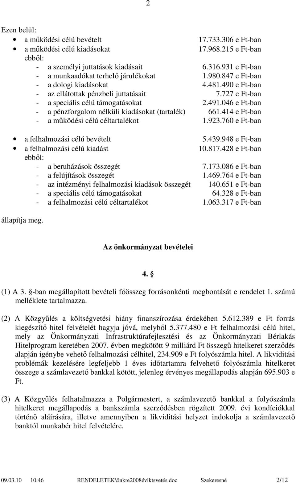 046 e Ft-ban - a pénzforgalom nélküli kiadásokat (tartalék) 661.414 e Ft-ban - a működési célú céltartalékot 1.923.760 e Ft-ban a felhalmozási célú bevételt 5.439.
