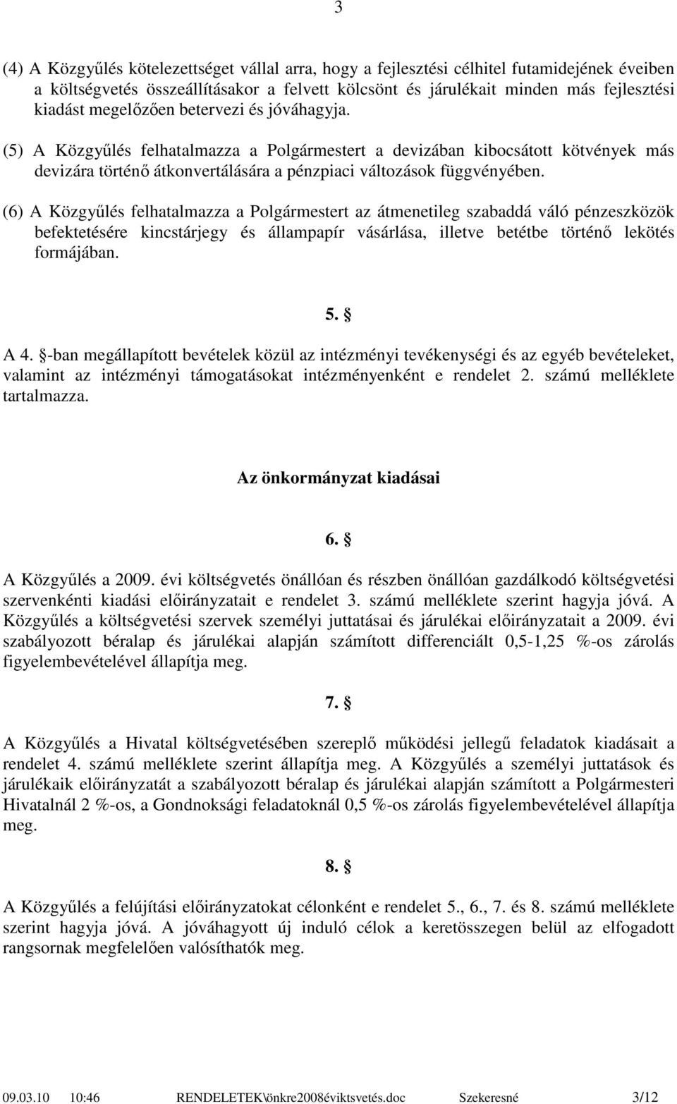 (6) A Közgyűlés felhatalmazza a Polgármestert az átmenetileg szabaddá váló pénzeszközök befektetésére kincstárjegy és állampapír vásárlása, illetve betétbe történő lekötés formájában. 5. A 4.