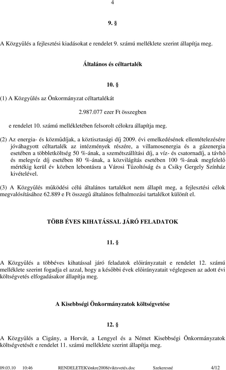 évi emelkedésének ellentételezésére jóváhagyott céltartalék az intézmények részére, a villamosenergia és a gázenergia esetében a többletköltség 50 %-ának, a szemétszállítási díj, a víz- és