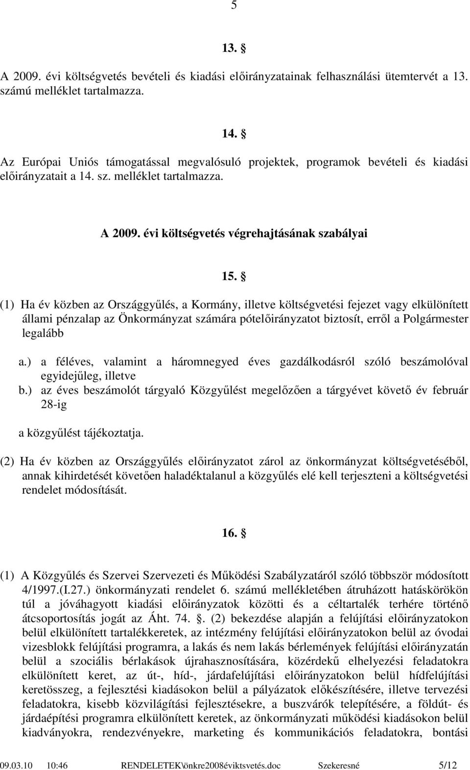 (1) Ha év közben az Országgyűlés, a Kormány, illetve költségvetési fejezet vagy elkülönített állami pénzalap az Önkormányzat számára pótelőirányzatot biztosít, erről a Polgármester legalább a.