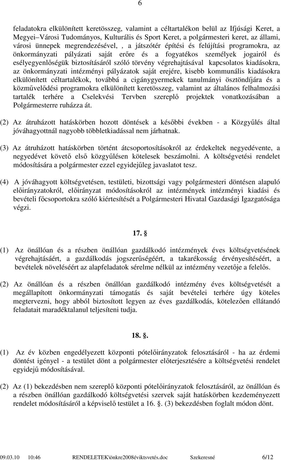 végrehajtásával kapcsolatos kiadásokra, az önkormányzati intézményi pályázatok saját erejére, kisebb kommunális kiadásokra elkülönített céltartalékok, továbbá a cigánygyermekek tanulmányi