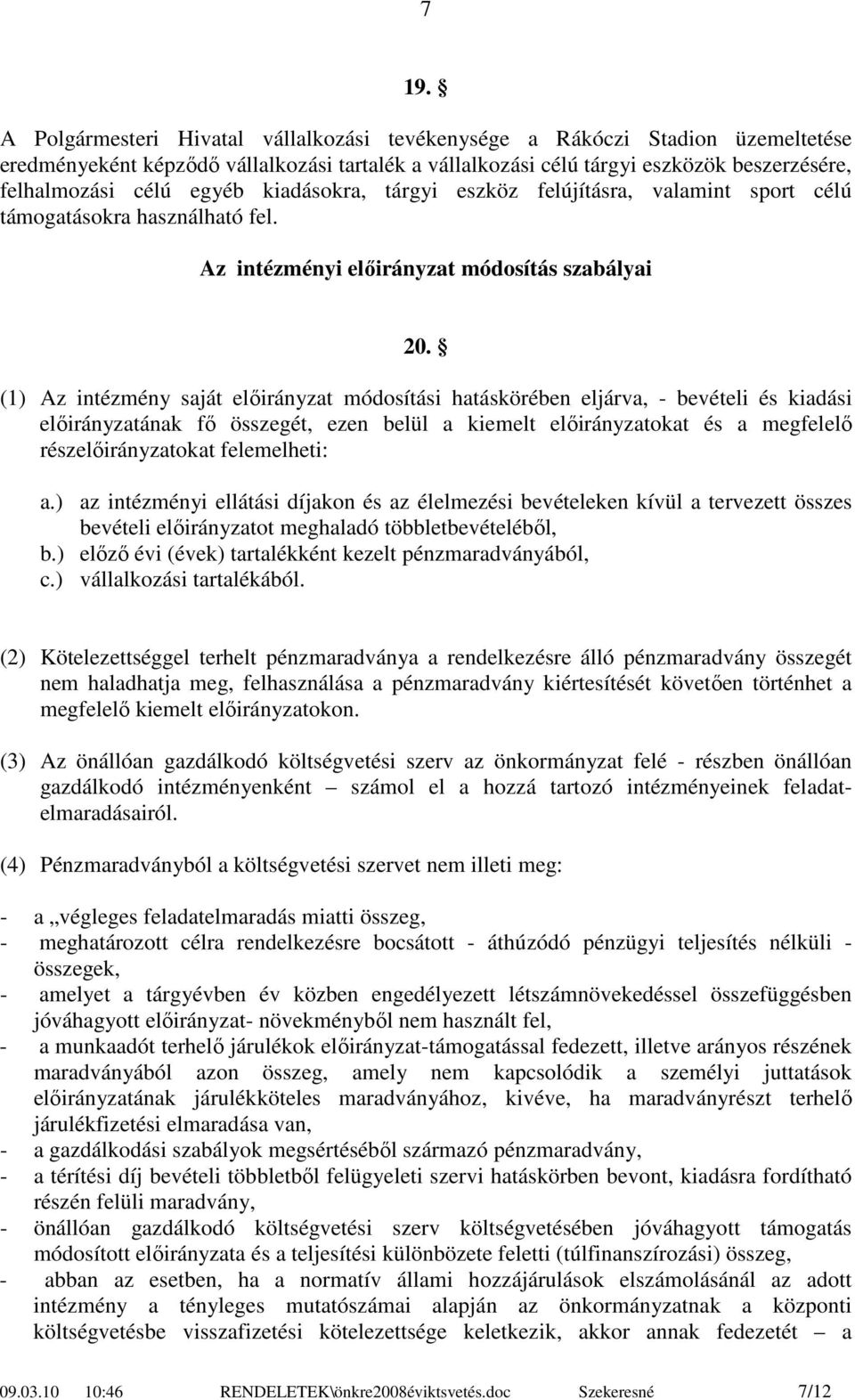 (1) Az intézmény saját előirányzat módosítási hatáskörében eljárva, - bevételi és kiadási előirányzatának fő összegét, ezen belül a kiemelt előirányzatokat és a megfelelő részelőirányzatokat