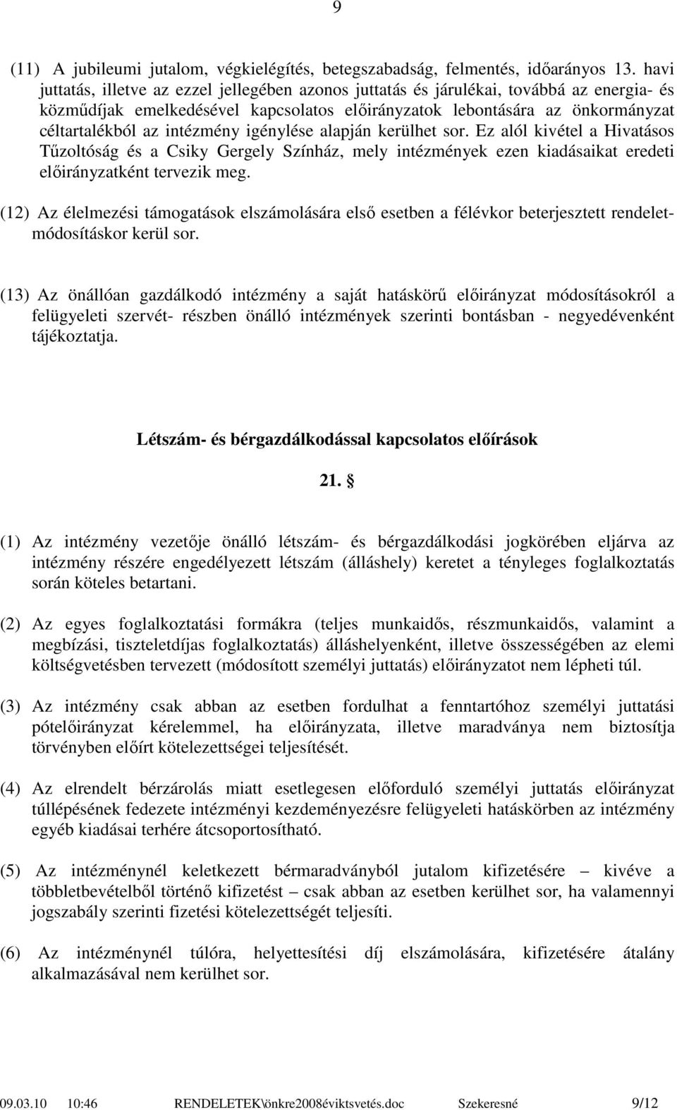 intézmény igénylése alapján kerülhet sor. Ez alól kivétel a Hivatásos Tűzoltóság és a Csiky Gergely Színház, mely intézmények ezen kiadásaikat eredeti előirányzatként tervezik meg.
