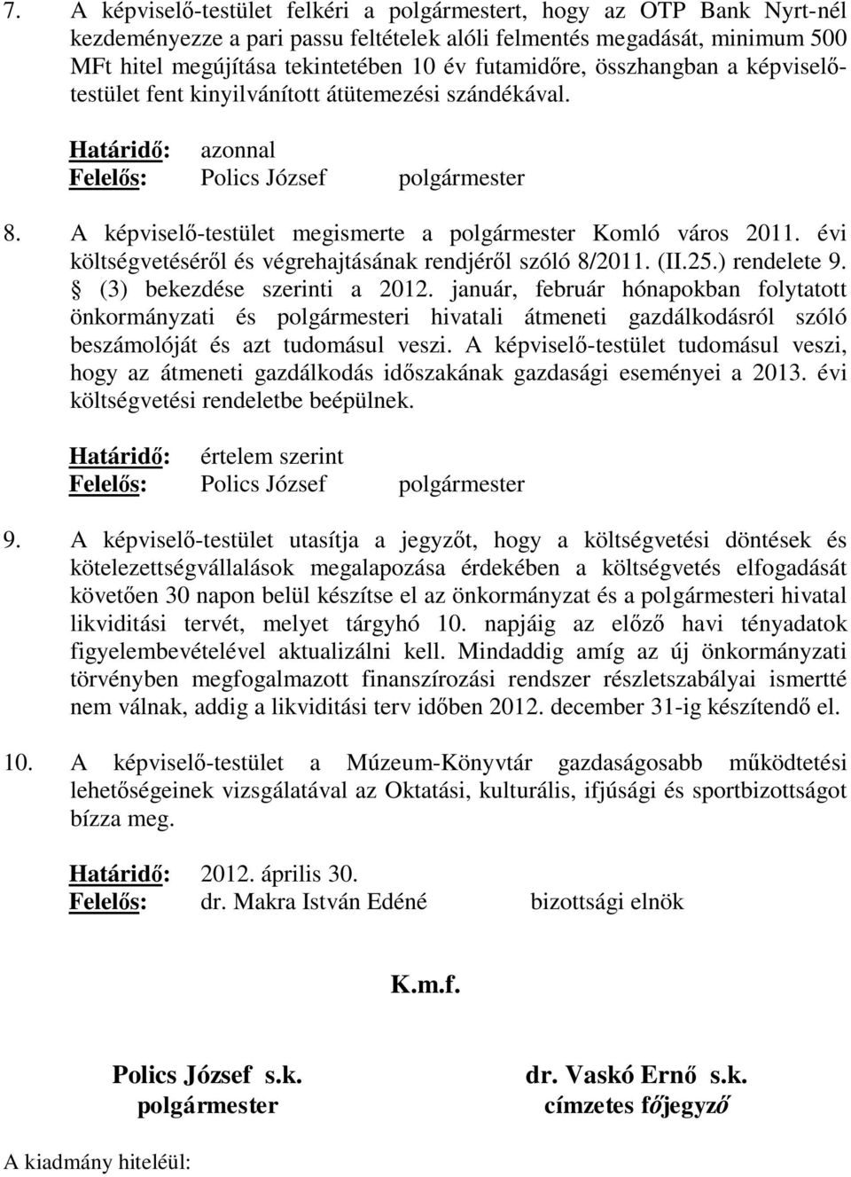 A képviselő-testület megismerte a polgármester Komló város 2011. évi költségvetéséről és végrehajtásának rendjéről szóló 8/2011. (II.25.) rendelete 9. (3) bekezdése szerinti a 2012.