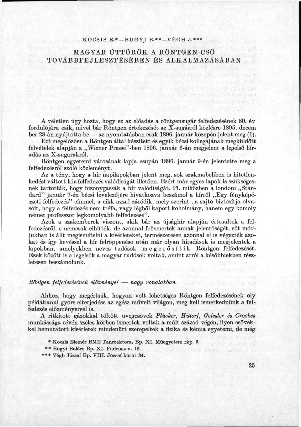 Ezt megelőzően a Röntgen által készített és egyik bécsi kollegájának megküldött felvételek alapján a Wiener Presse"-ben 1896. január 6-án megjelent a legelső híradás az X-sugarakról.
