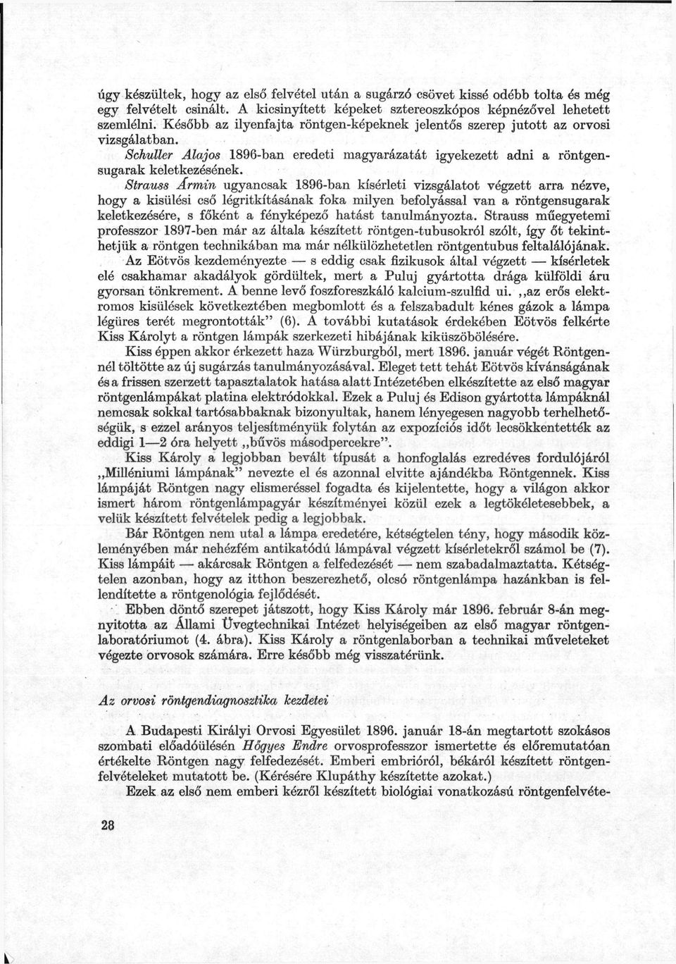 Strauss Ármin ugyancsak 1896-ban kísérleti vizsgálatot végzett arra nézve, hogy a kisülési cső légritkításának foka milyen befolyással van a röntgensugarak keletkezésére, s főként a fényképező hatást