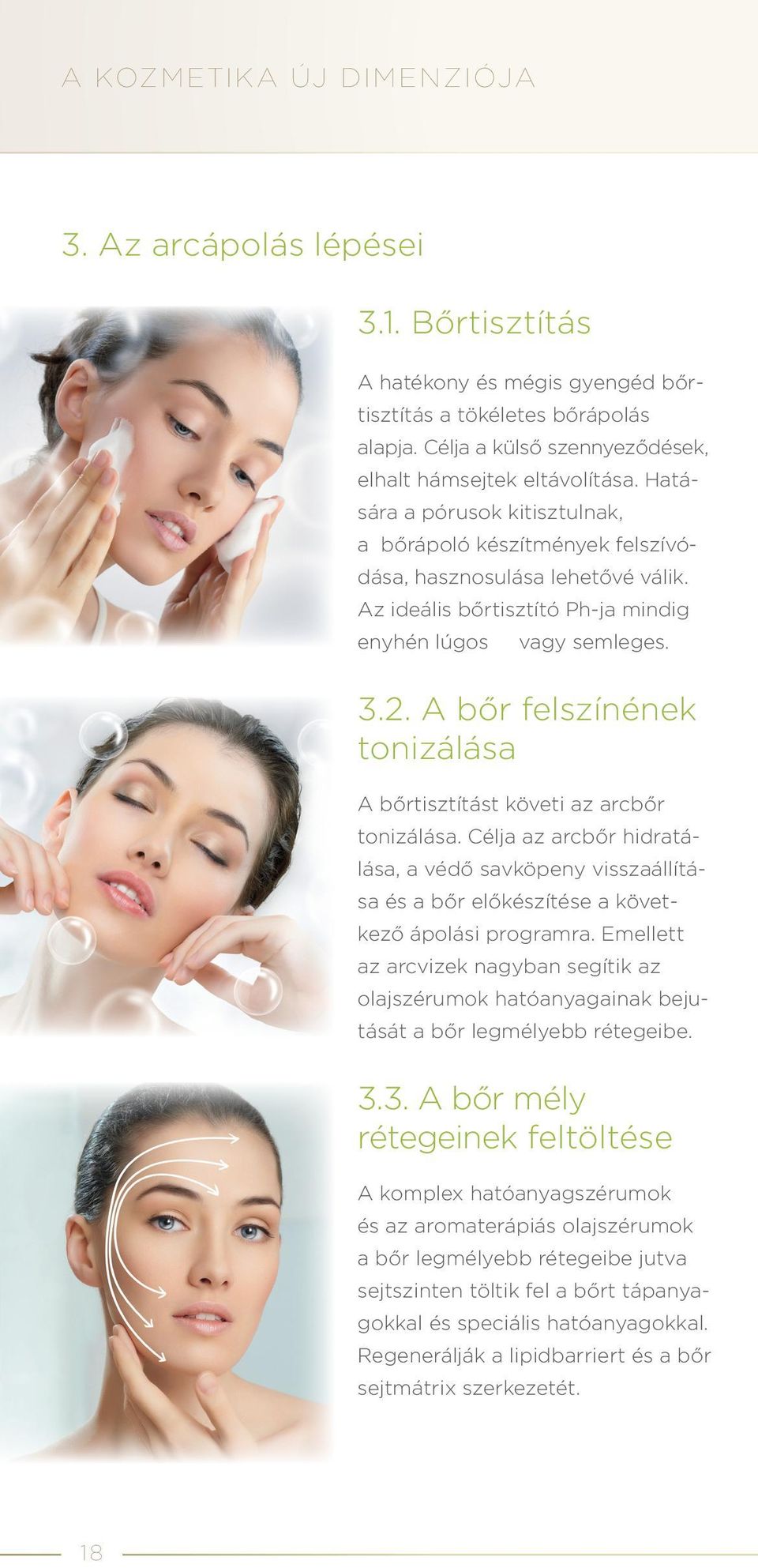 A bőr felszínének tonizálása A bőrtisztítást követi az arcbőr tonizálása. Célja az arcbőr hidratálása, a védő savköpeny visszaállítása és a bőr előkészítése a következő ápolási programra.