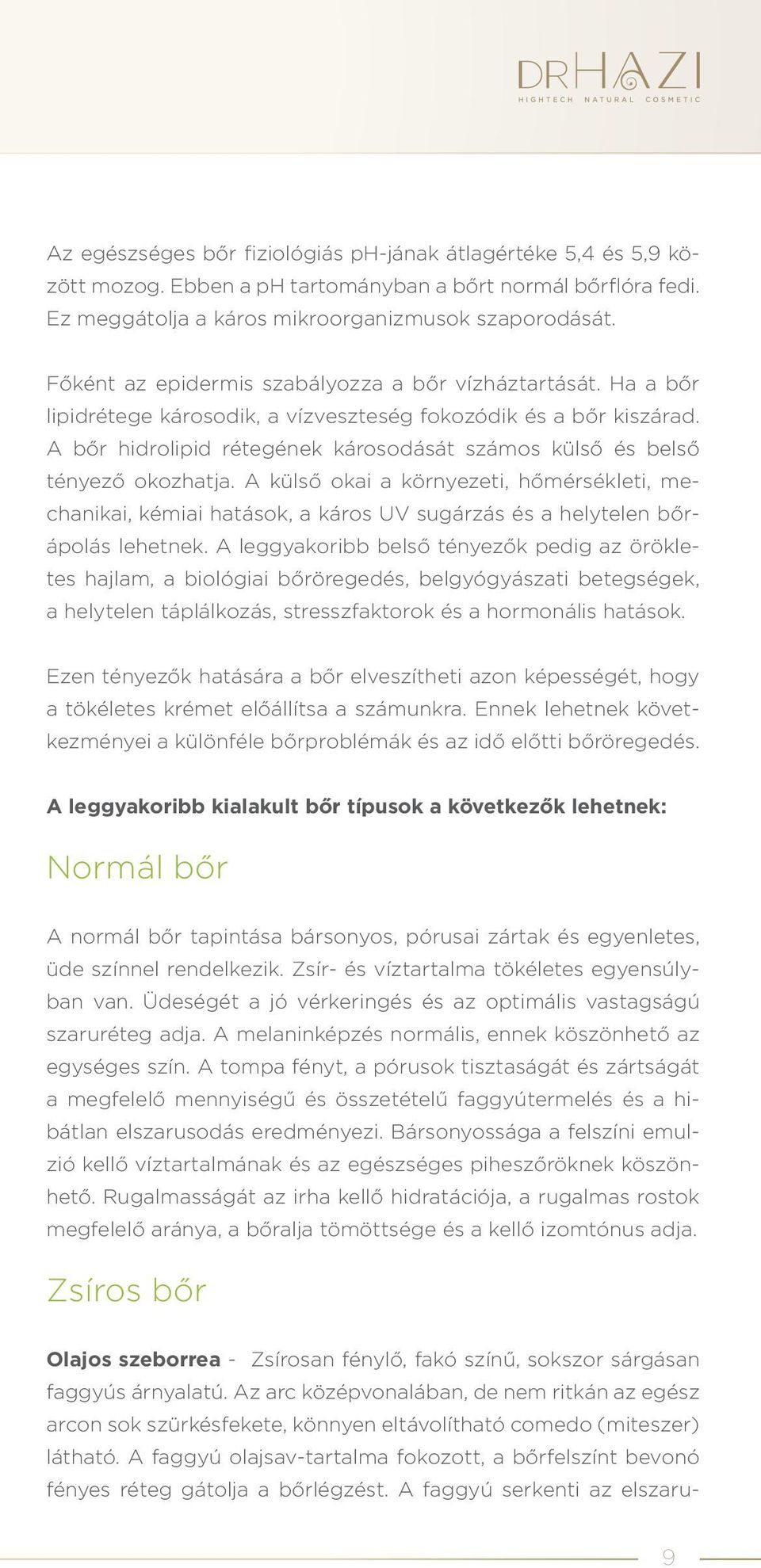 A bőr hidrolipid rétegének károsodását számos külső és belső tényező okozhatja.