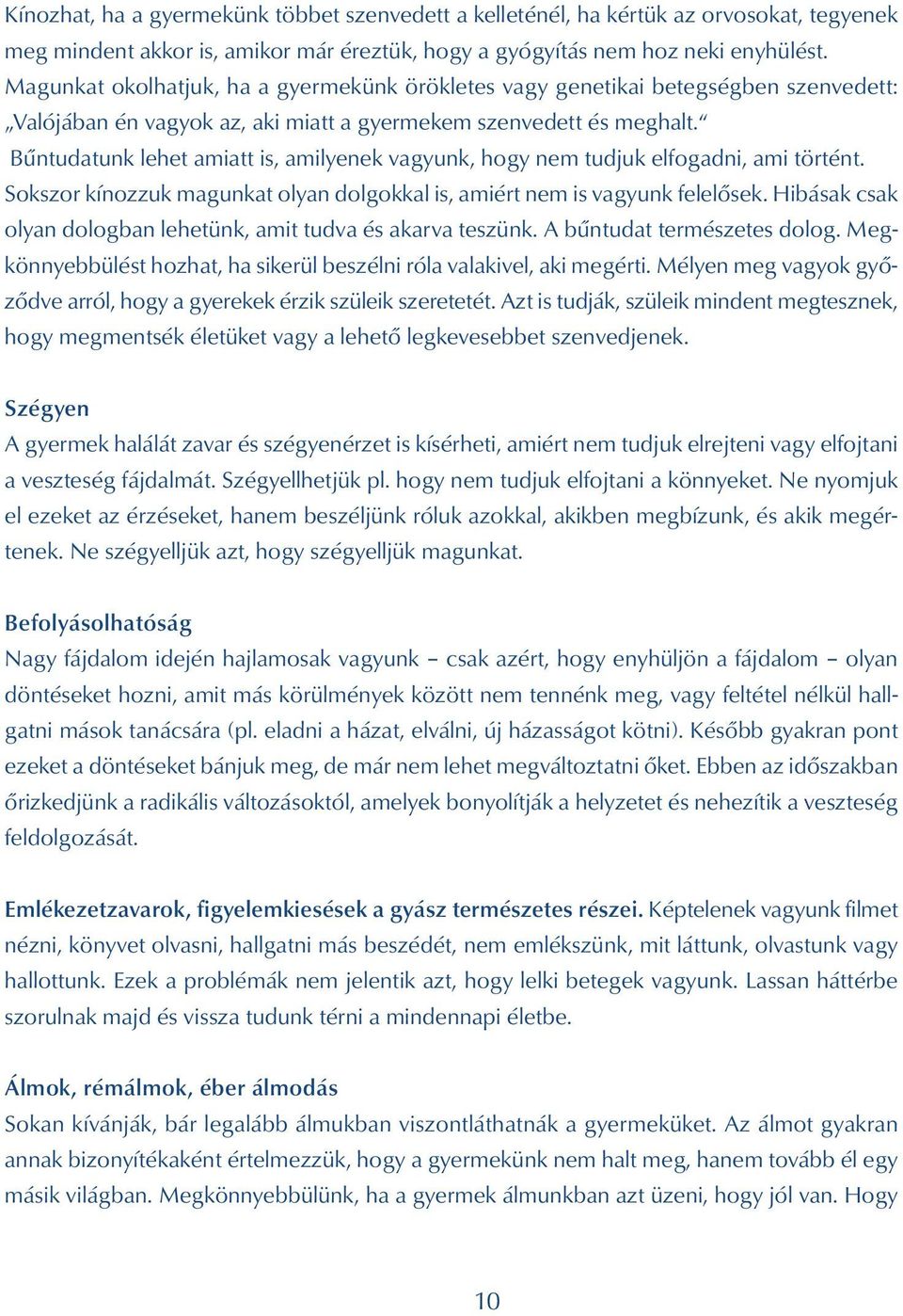 Bűntudatunk lehet amiatt is, amilyenek vagyunk, hogy nem tudjuk elfogadni, ami történt. Sokszor kínozzuk magunkat olyan dolgokkal is, amiért nem is vagyunk felelősek.