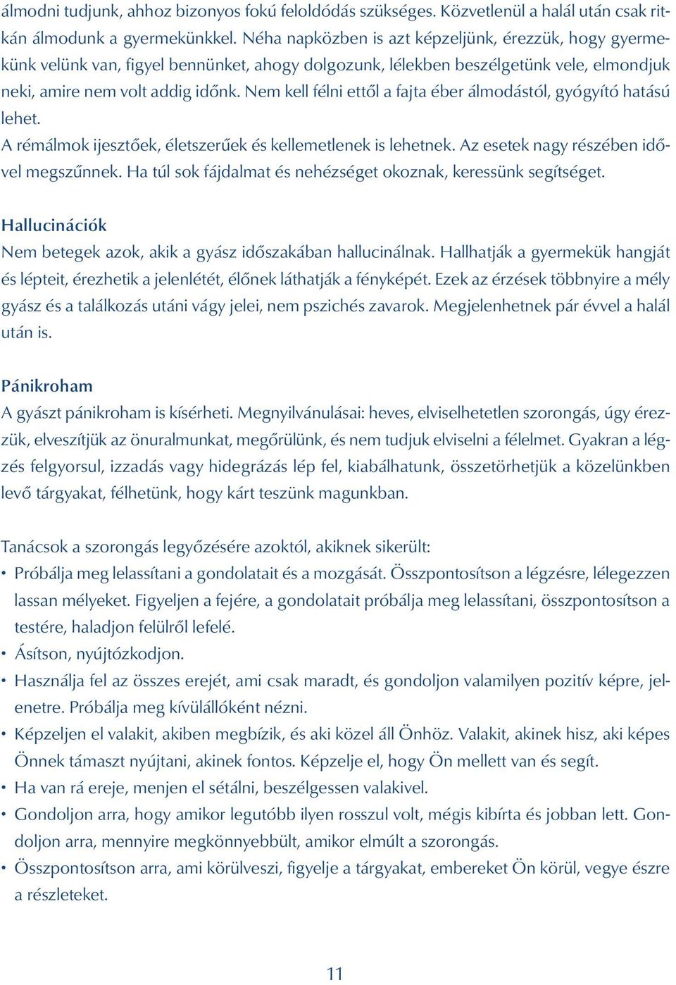 Nem kell félni ettől a fajta éber álmodástól, gyógyító hatású lehet. A rémálmok ijesztőek, életszerűek és kellemetlenek is lehetnek. Az esetek nagy részében idővel megszűnnek.