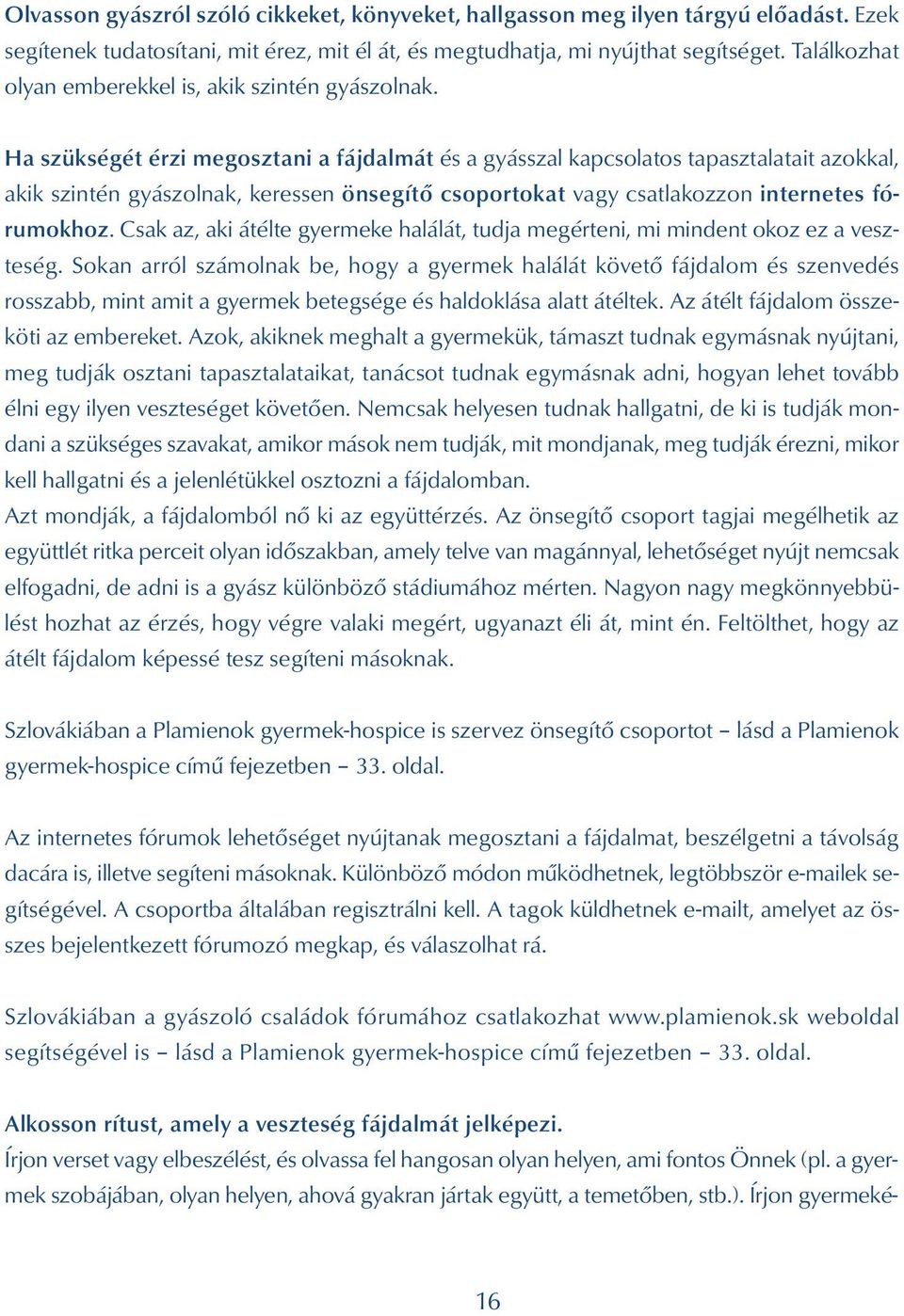 Ha szükségét érzi megosztani a fájdalmát és a gyásszal kapcsolatos tapasztalatait azokkal, akik szintén gyászolnak, keressen önsegítő csoportokat vagy csatlakozzon internetes fórumokhoz.