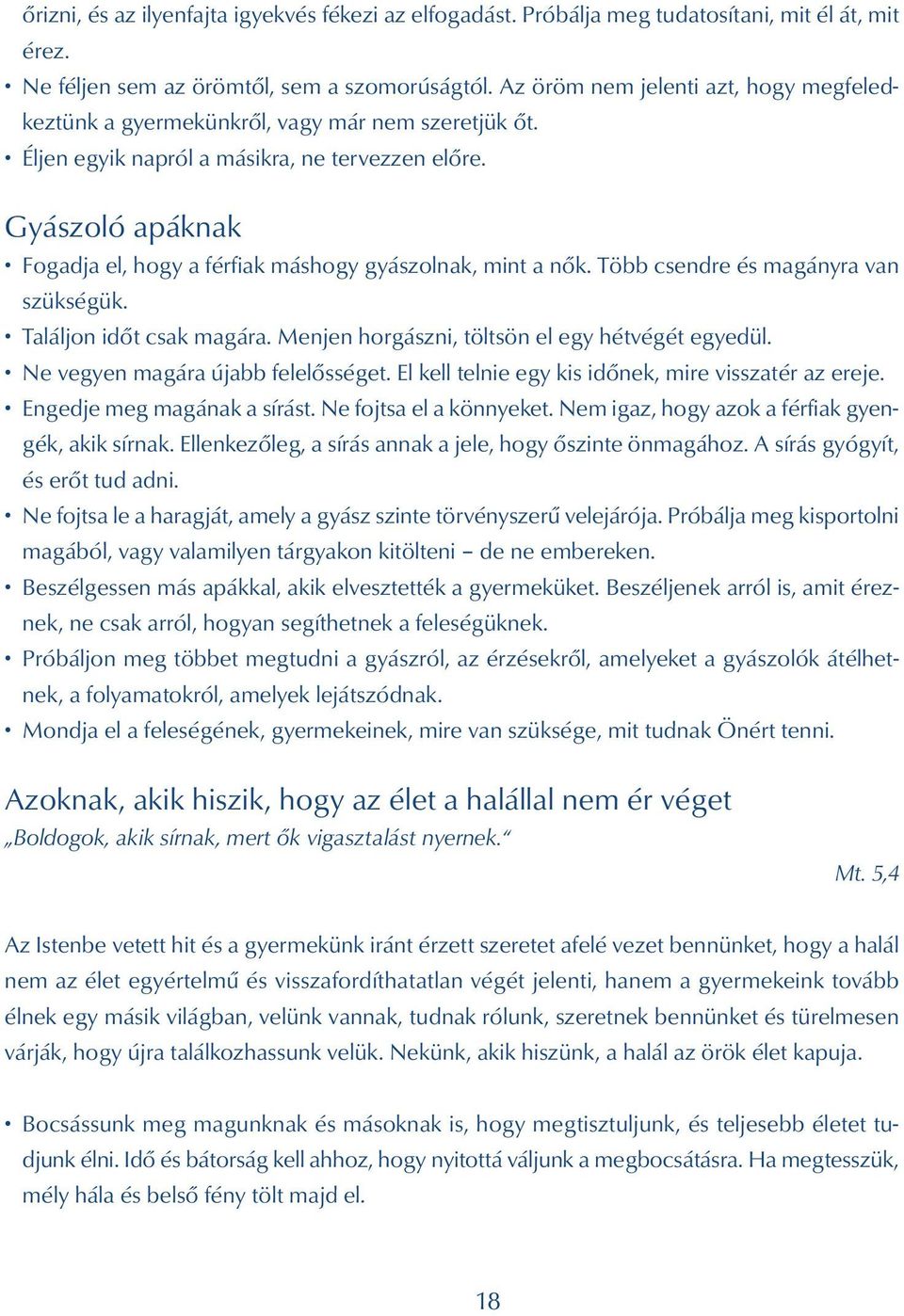 Gyászoló apáknak Fogadja el, hogy a férfiak máshogy gyászolnak, mint a nők. Több csendre és magányra van szükségük. Találjon időt csak magára. Menjen horgászni, töltsön el egy hétvégét egyedül.