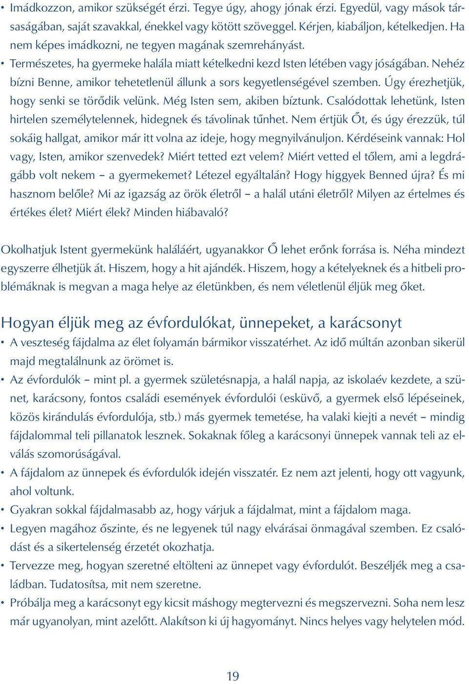 Nehéz bízni Benne, amikor tehetetlenül állunk a sors kegyetlenségével szemben. Úgy érezhetjük, hogy senki se törődik velünk. Még Isten sem, akiben bíztunk.