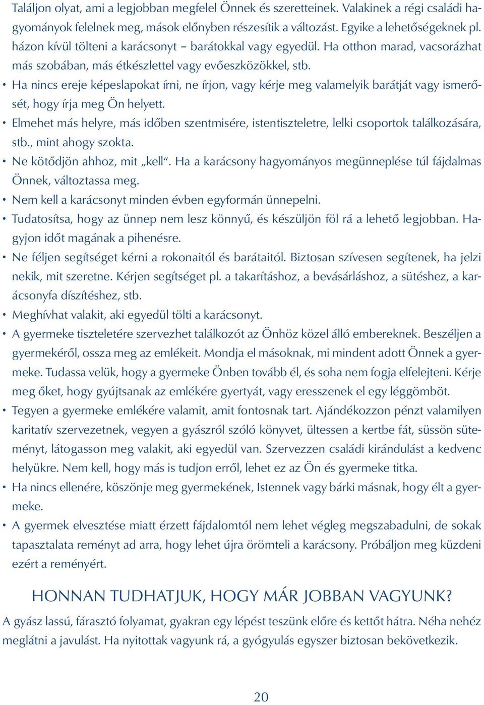 Ha nincs ereje képeslapokat írni, ne írjon, vagy kérje meg valamelyik barátját vagy ismerősét, hogy írja meg Ön helyett.