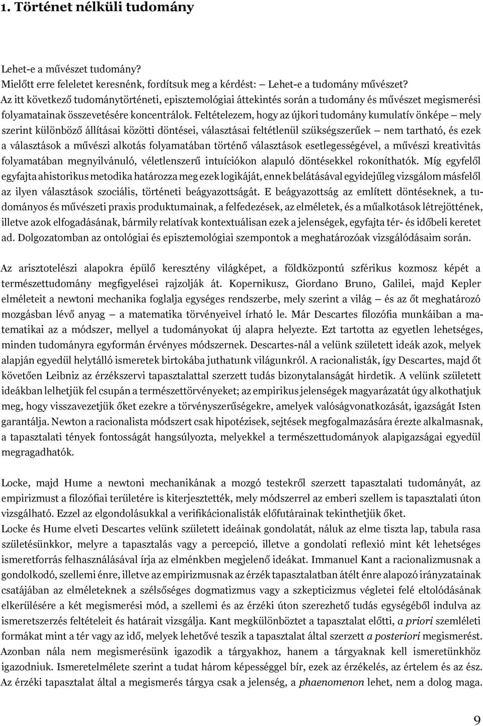 Feltételezem, hogy az újkori tudomány kumulatív önképe mely szerint különböző állításai közötti döntései, választásai feltétlenül szükségszerűek nem tartható, és ezek a választások a művészi alkotás