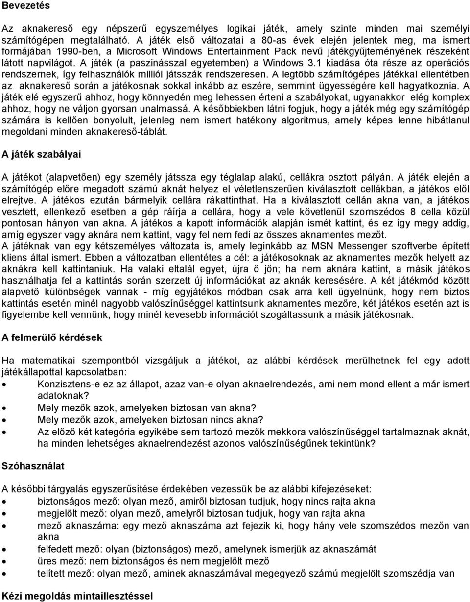 A játék (a paszinásszal egyetemben) a Windows 3.1 kiadása óta része az operációs rendszernek, így felhasználók milliói játsszák rendszeresen.