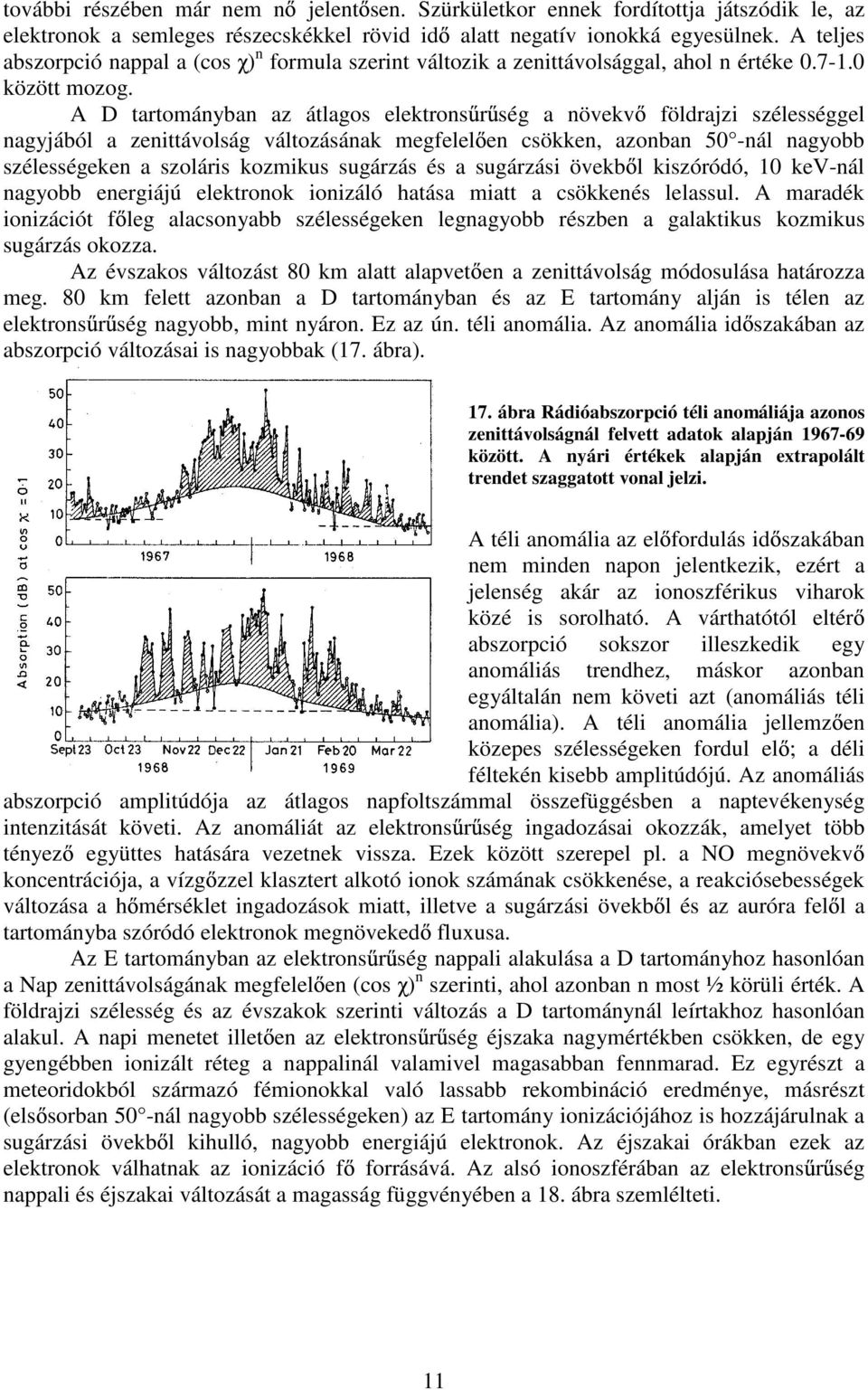 A D tartományban az átlagos elektrons r ség a növekv földrajzi szélességgel nagyjából a zenittávolság változásának megfelel en csökken, azonban 50 -nál nagyobb szélességeken a szoláris kozmikus