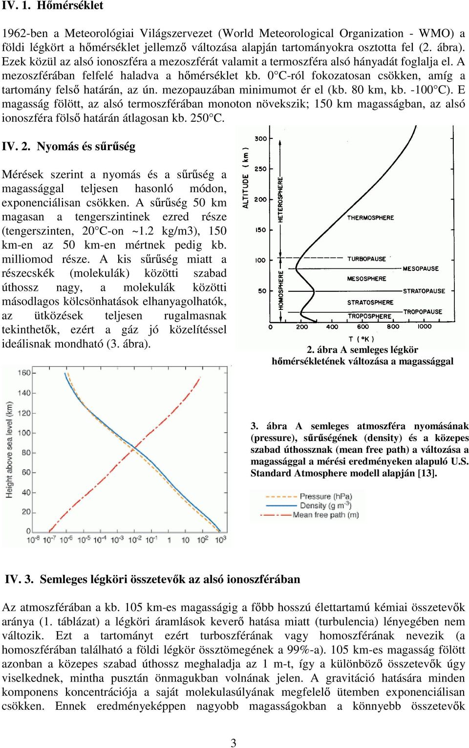 0 C-ról fokozatosan csökken, amíg a tartomány fels határán, az ún. mezopauzában minimumot ér el (kb. 80 km, kb. -100 C).