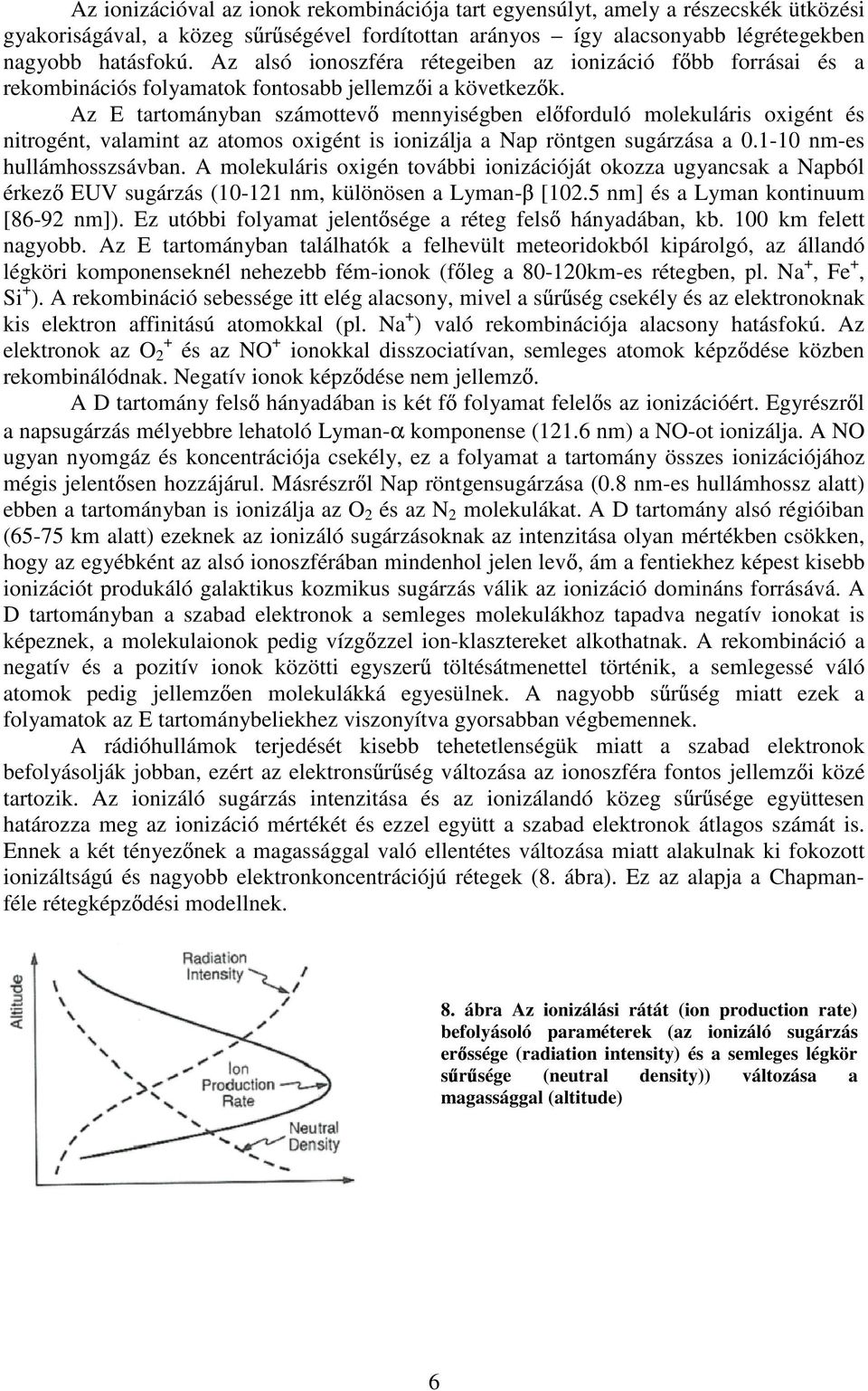 Az E tartományban számottev mennyiségben el forduló molekuláris oxigént és nitrogént, valamint az atomos oxigént is ionizálja a Nap röntgen sugárzása a 0.1-10 nm-es hullámhosszsávban.