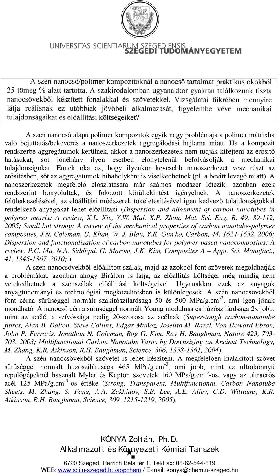 Ennek oka az, hogy ilyenkor kevesebb nanoszerkezet vesz részt az erősítésben, sőt az aggregátumok hibahelyként is viselkedhetnek (pl. a bevitt levegő miatt).