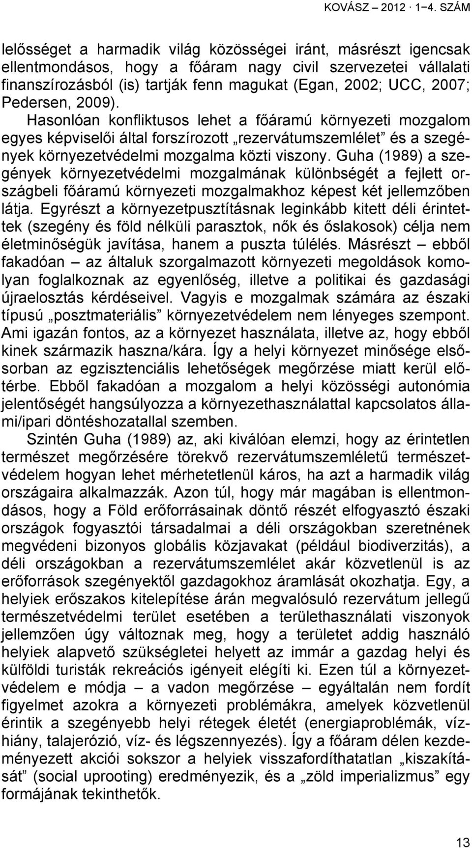 Pedersen, 2009). Hasonlóan konfliktusos lehet a főáramú környezeti mozgalom egyes képviselői által forszírozott rezervátumszemlélet és a szegények környezetvédelmi mozgalma közti viszony.