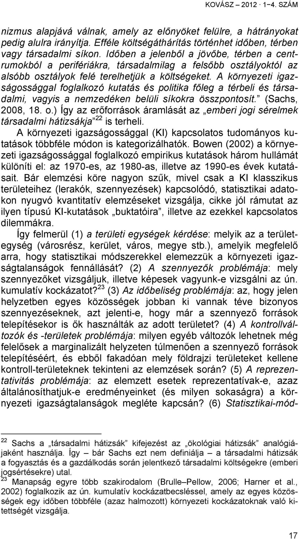 A környezeti igazságossággal foglalkozó kutatás és politika főleg a térbeli és társadalmi, vagyis a nemzedéken belüli síkokra összpontosít. (Sachs, 2008, 18. o.