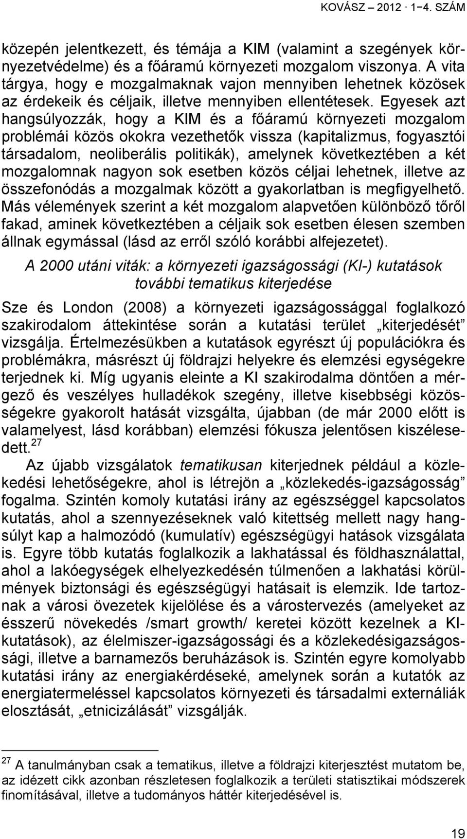 Egyesek azt hangsúlyozzák, hogy a KIM és a főáramú környezeti mozgalom problémái közös okokra vezethetők vissza (kapitalizmus, fogyasztói társadalom, neoliberális politikák), amelynek következtében a