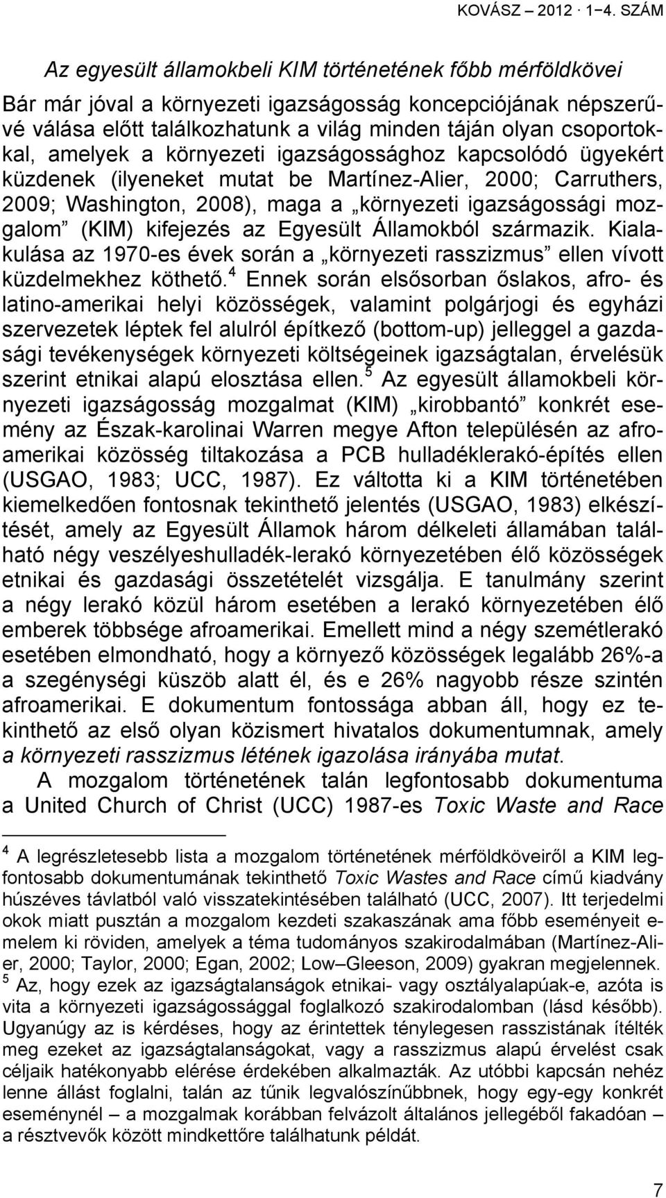 amelyek a környezeti igazságossághoz kapcsolódó ügyekért küzdenek (ilyeneket mutat be Martínez-Alier, 2000; Carruthers, 2009; Washington, 2008), maga a környezeti igazságossági mozgalom (KIM)